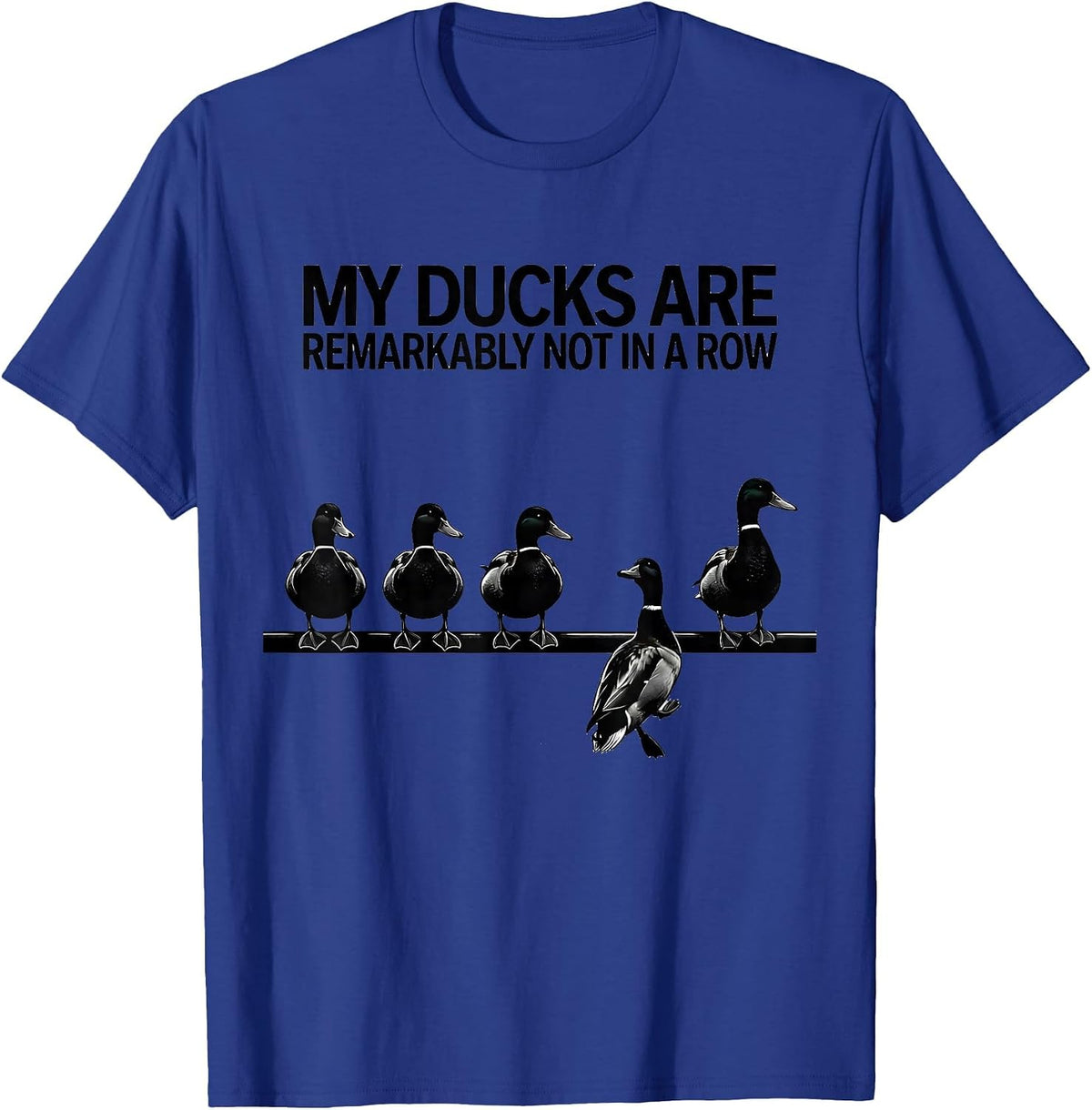 My Ducks Are Remarkably Not In A Row Funny Duck Lover Gift T-Shirt - Royal Blue