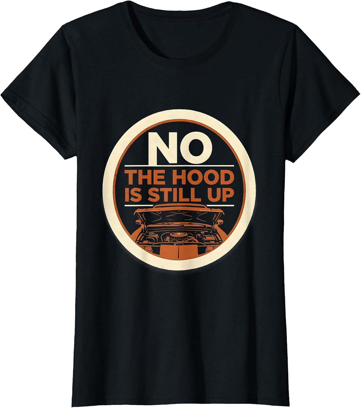 No The Hood Is Still Up Funny Mechanic Garage Auto T-Shirt - Black