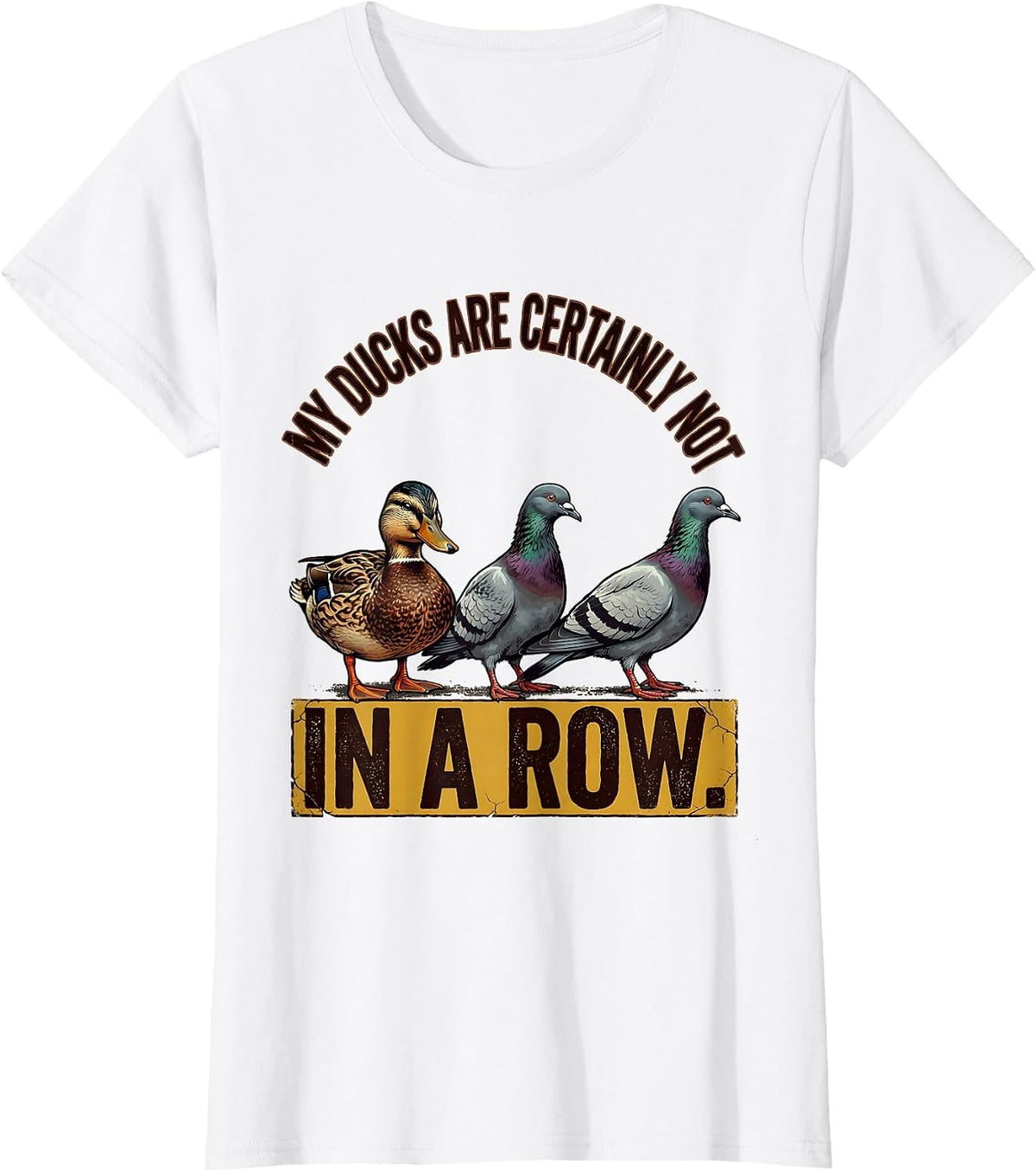 Women's My Ducks Are Certainly Not In A Row Distressed Funny Duck T-Shirt - White