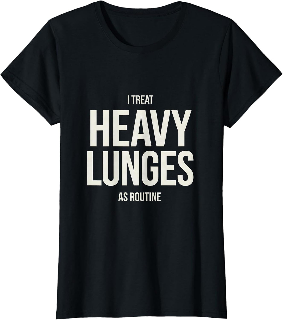 I Treat Heavy Lunges As Routine Funny Gym Workout T-Shirt - Black