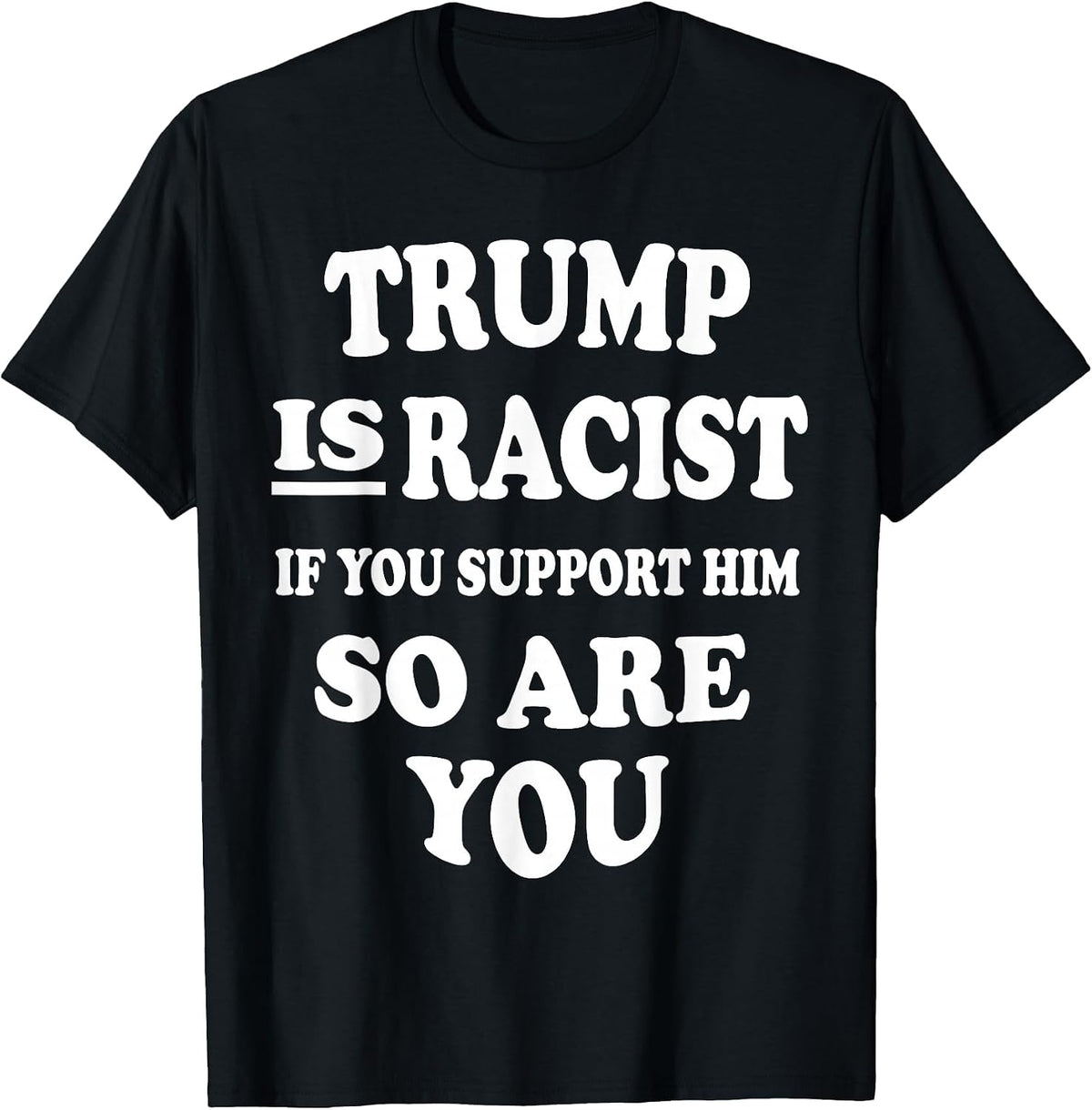 Trump is Racist If You Support Him So are You Political tee T-Shirt - Black