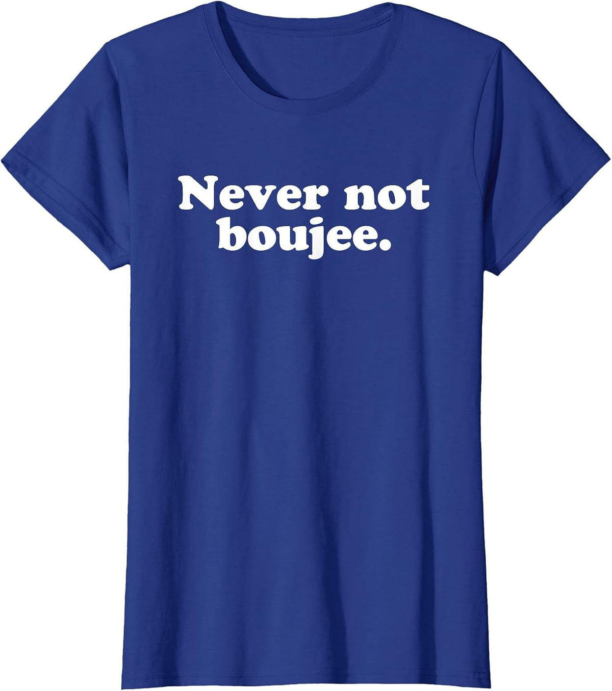 Never Not Boujee Hip Hop Hype Rap Bougie Sarcastic Humour T-Shirt - Royal Blue