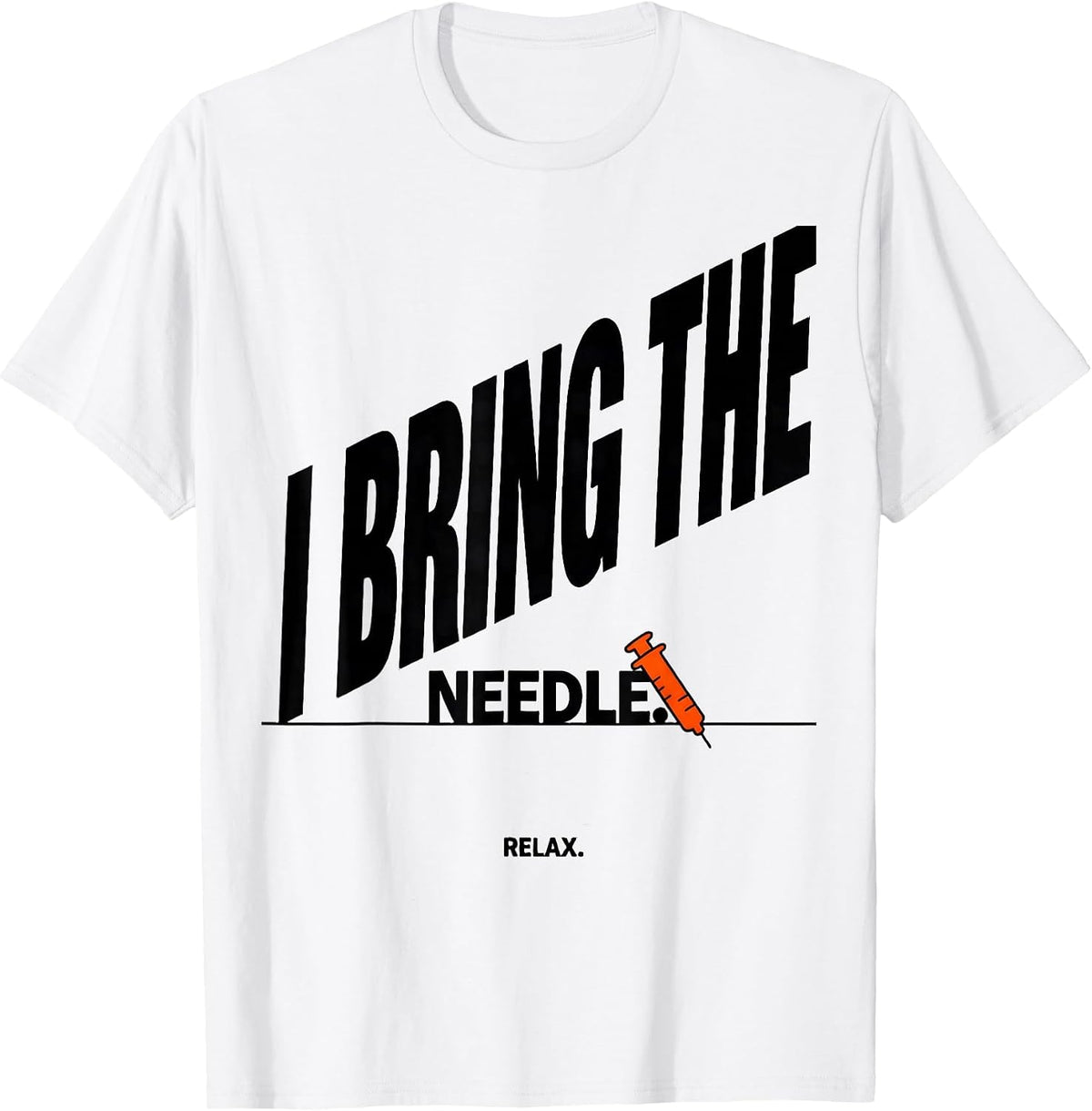Men's I Bring The Needle Relax Funny Nurse Doctor Healthcare T-Shirt - White