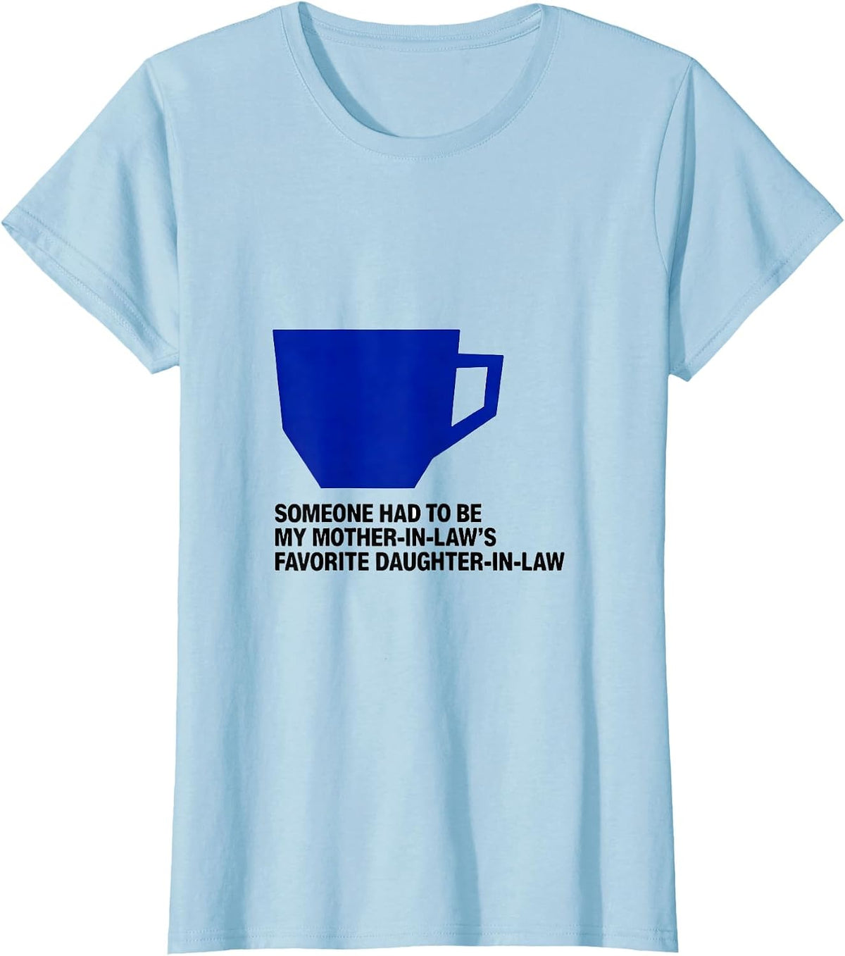 Someone Had To Be My Mother-In-Law's Favorite T-Shirt - Baby Blue