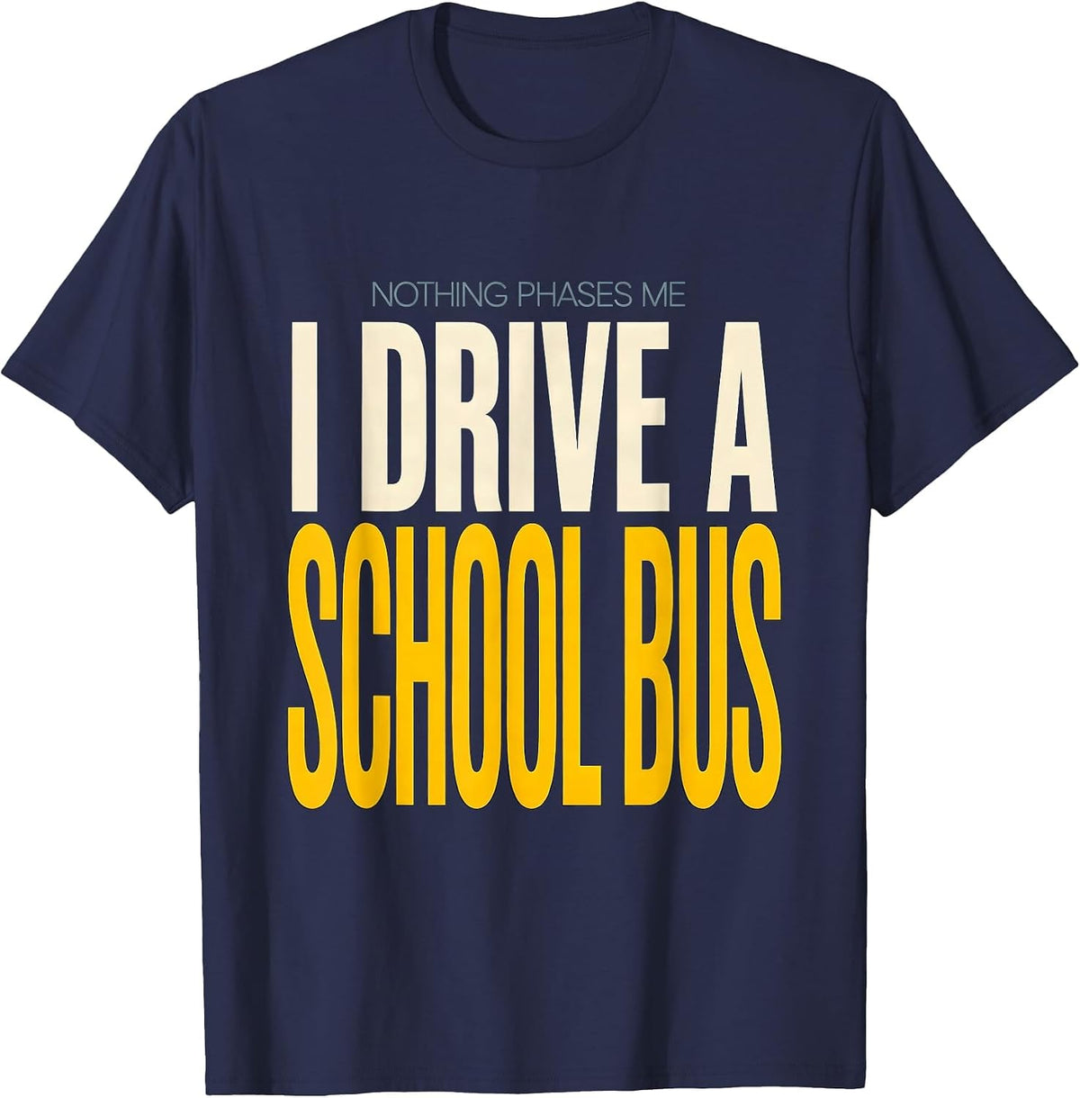 Men's Nothing Phases Me, I Drive a School Bus Funny T-Shirt - Navy Blue