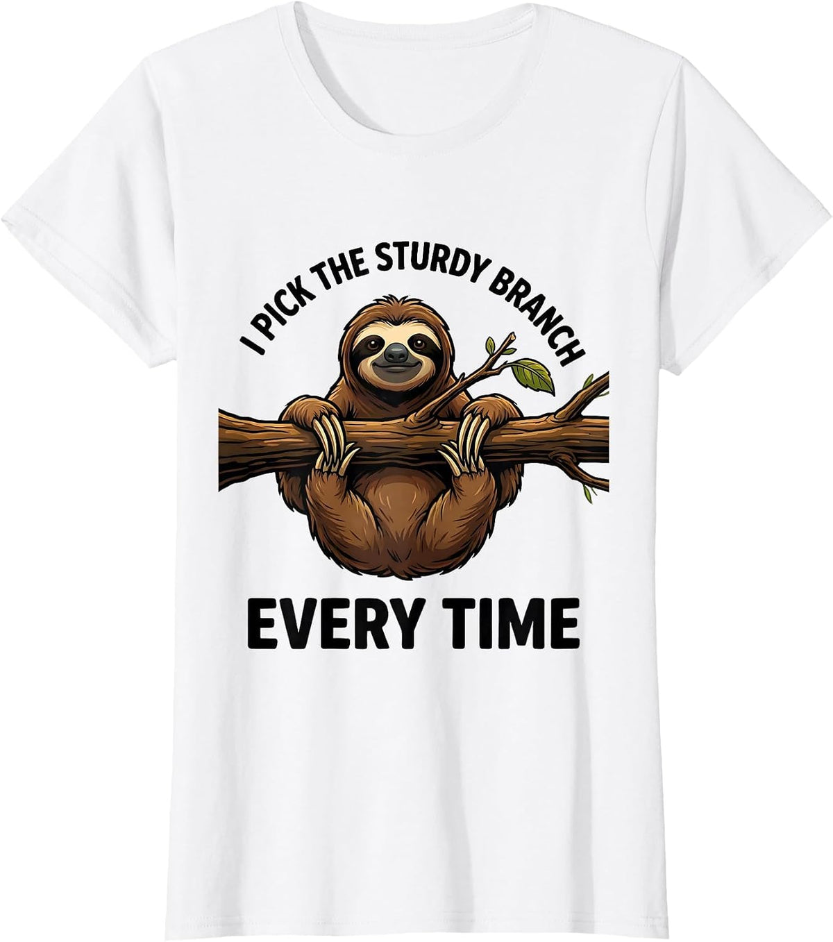 I Pick The Sturdy Branch Every Time Funny Sloth Lover Gift T-Shirt - White
