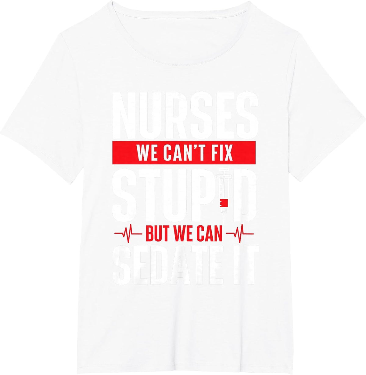 We Can't Fix Stupid But We Can Sedate It - Nurse Nursing T-Shirt - White