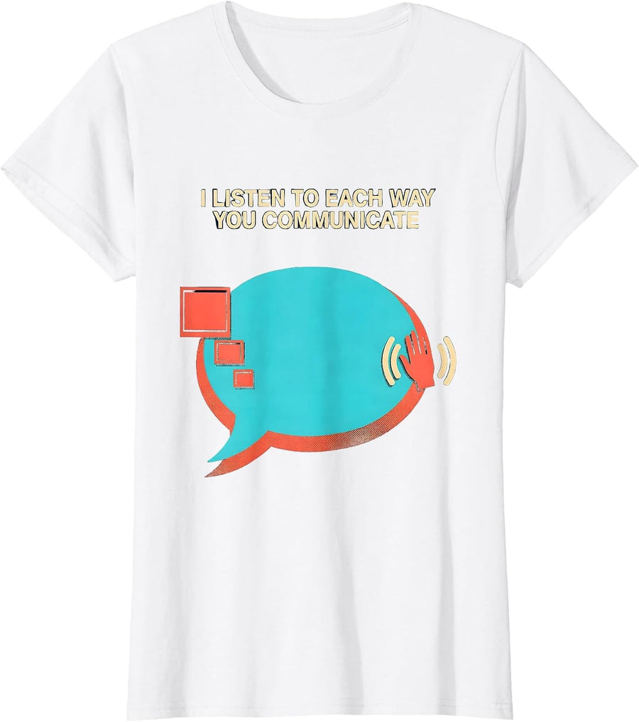 Women's I Listen To Each Way You Communicate Funny Speech Therapist T-Shirt - White