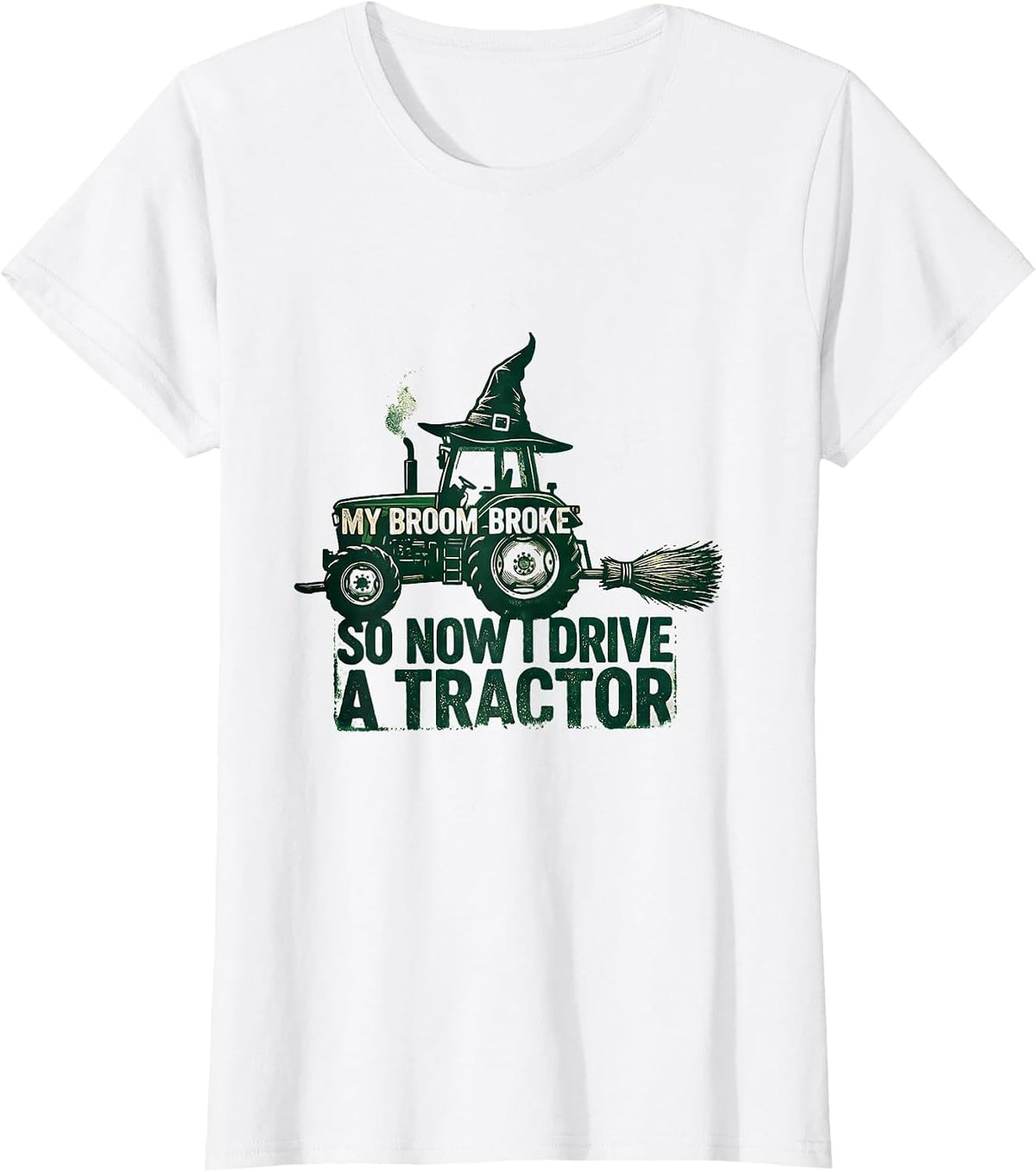 My Broom Broke So Now I Drive A Tractor Funny T-Shirt - White
