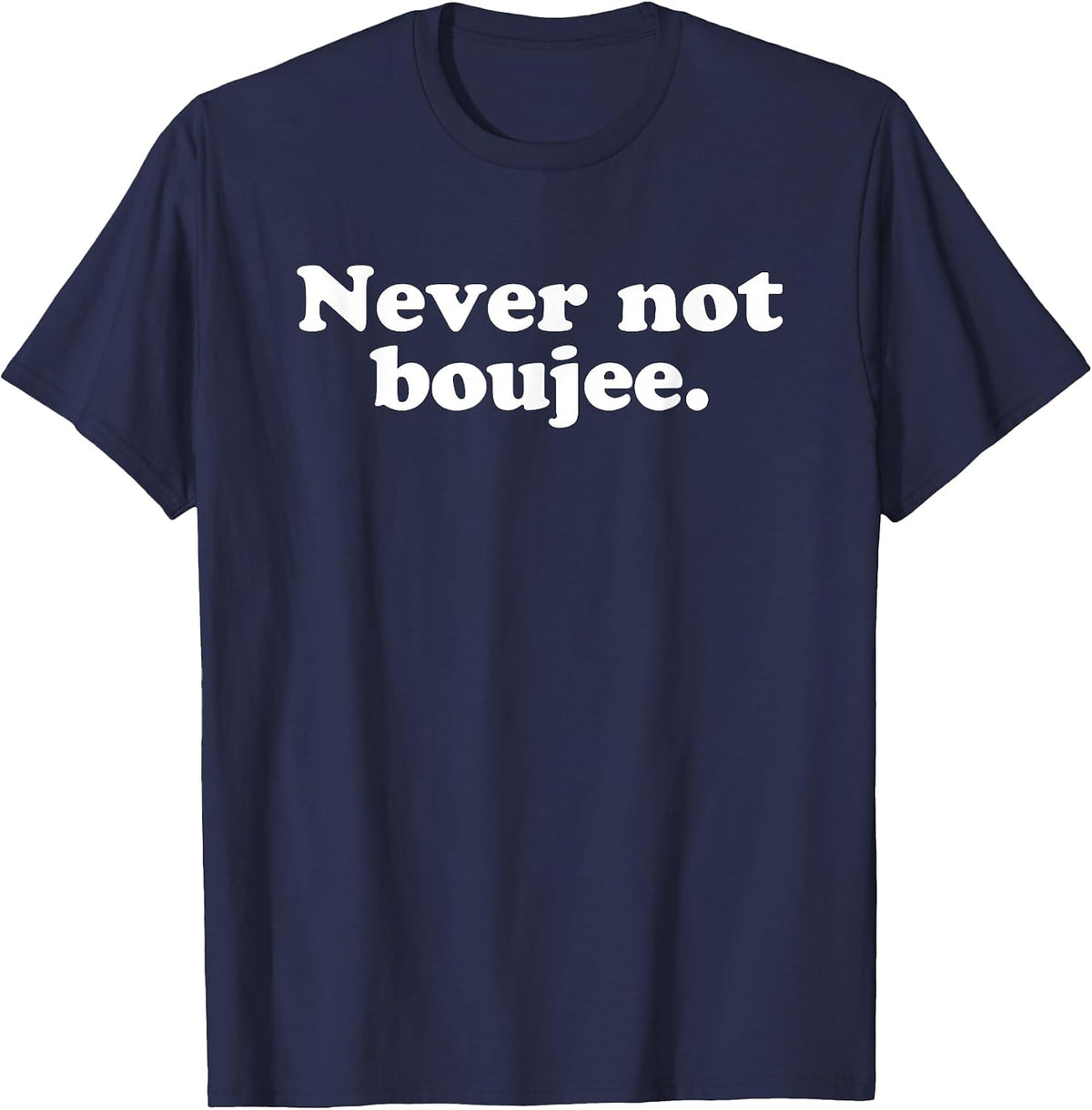 Never Not Boujee Hip Hop Hype Rap Bougie Sarcastic Humour T-Shirt - Navy Blue