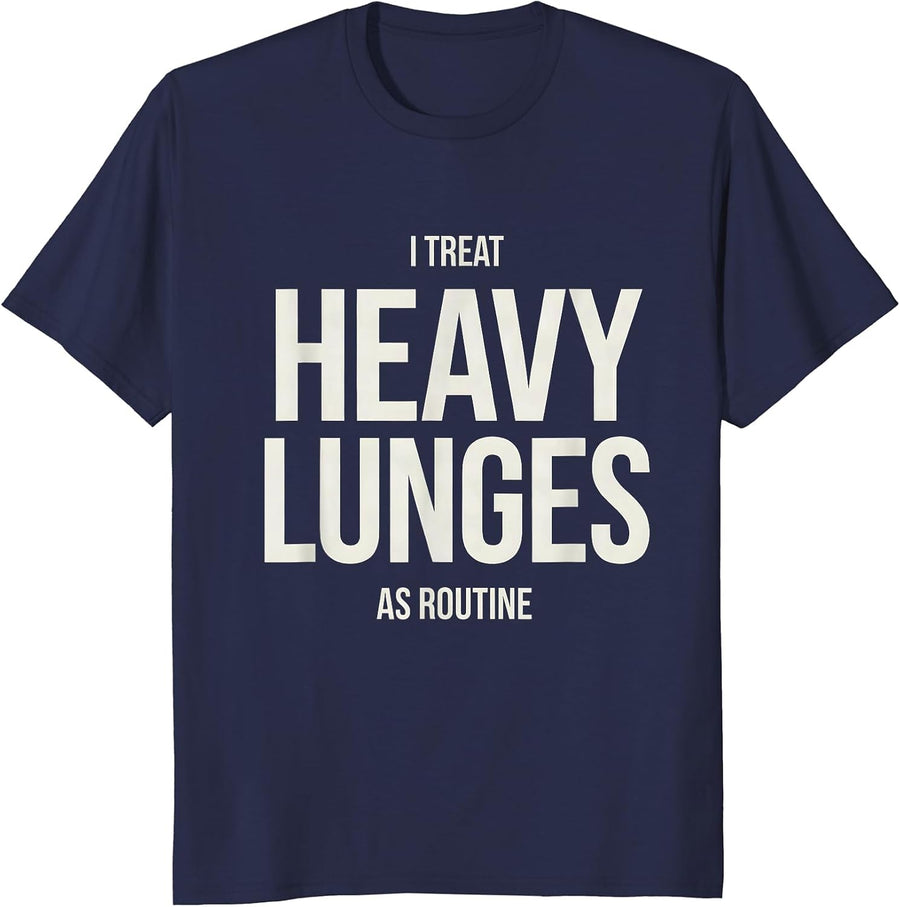 I Treat Heavy Lunges As Routine Funny Gym Workout T-Shirt - Navy Blue