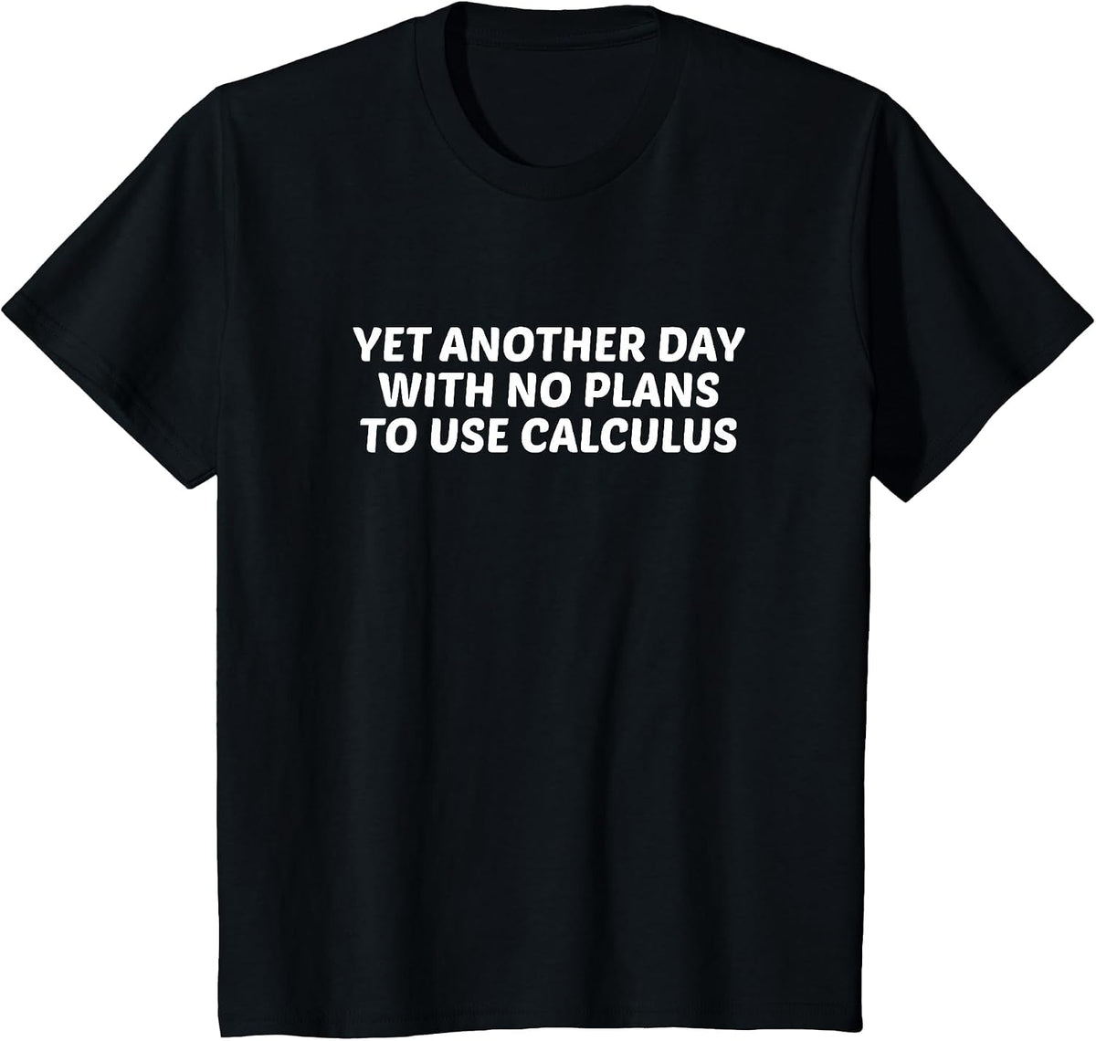 Funny Math Yet Another Day with No Plans to Use Calculus T-Shirt - Black