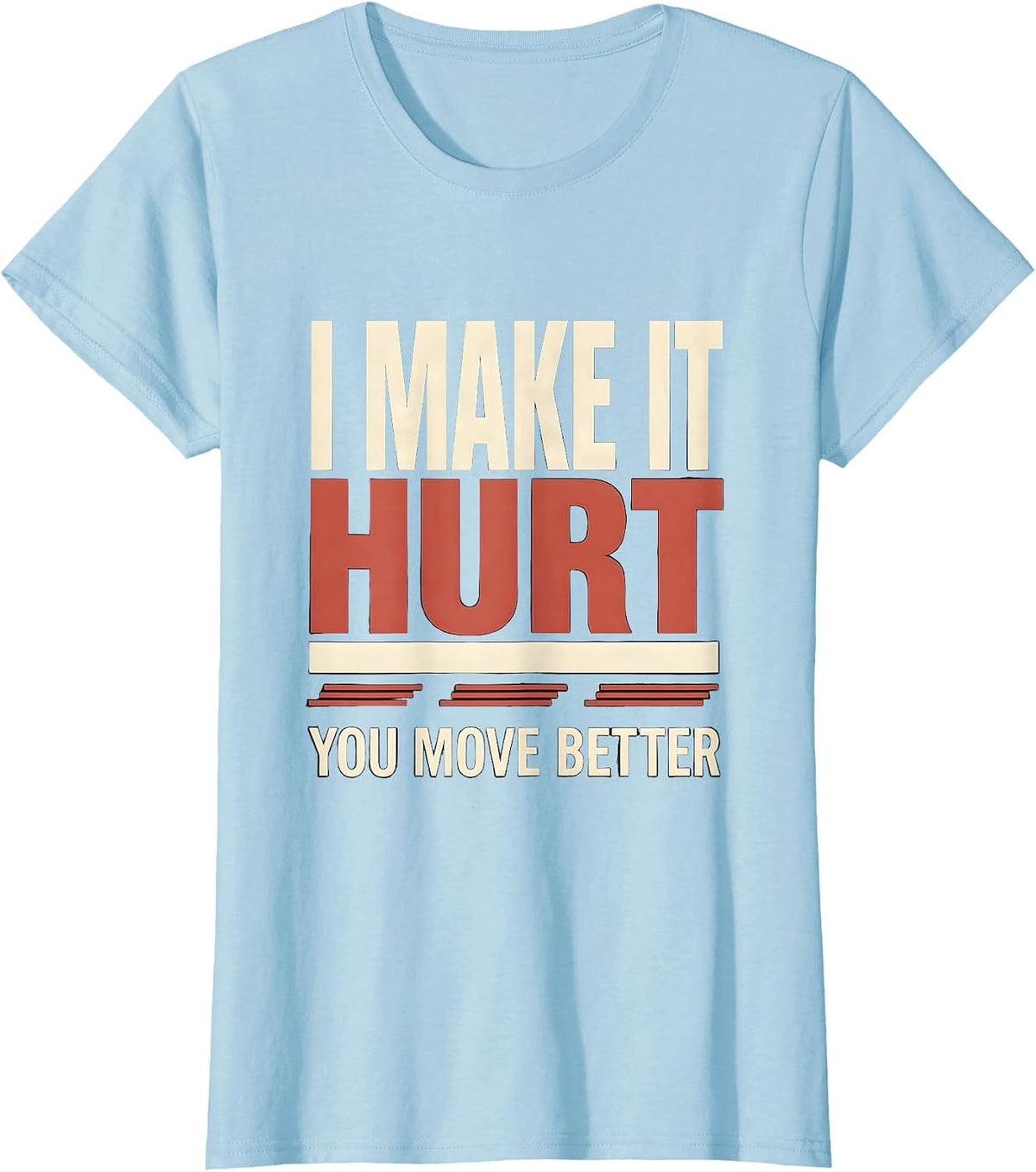 Women's I Make It Hurt, You Move Better Funny Physical Therapist PT T-Shirt - Baby Blue