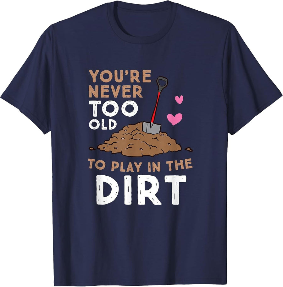 Gardening You are Never Too Old to Play in The Dirt T-Shirt - Navy Blue