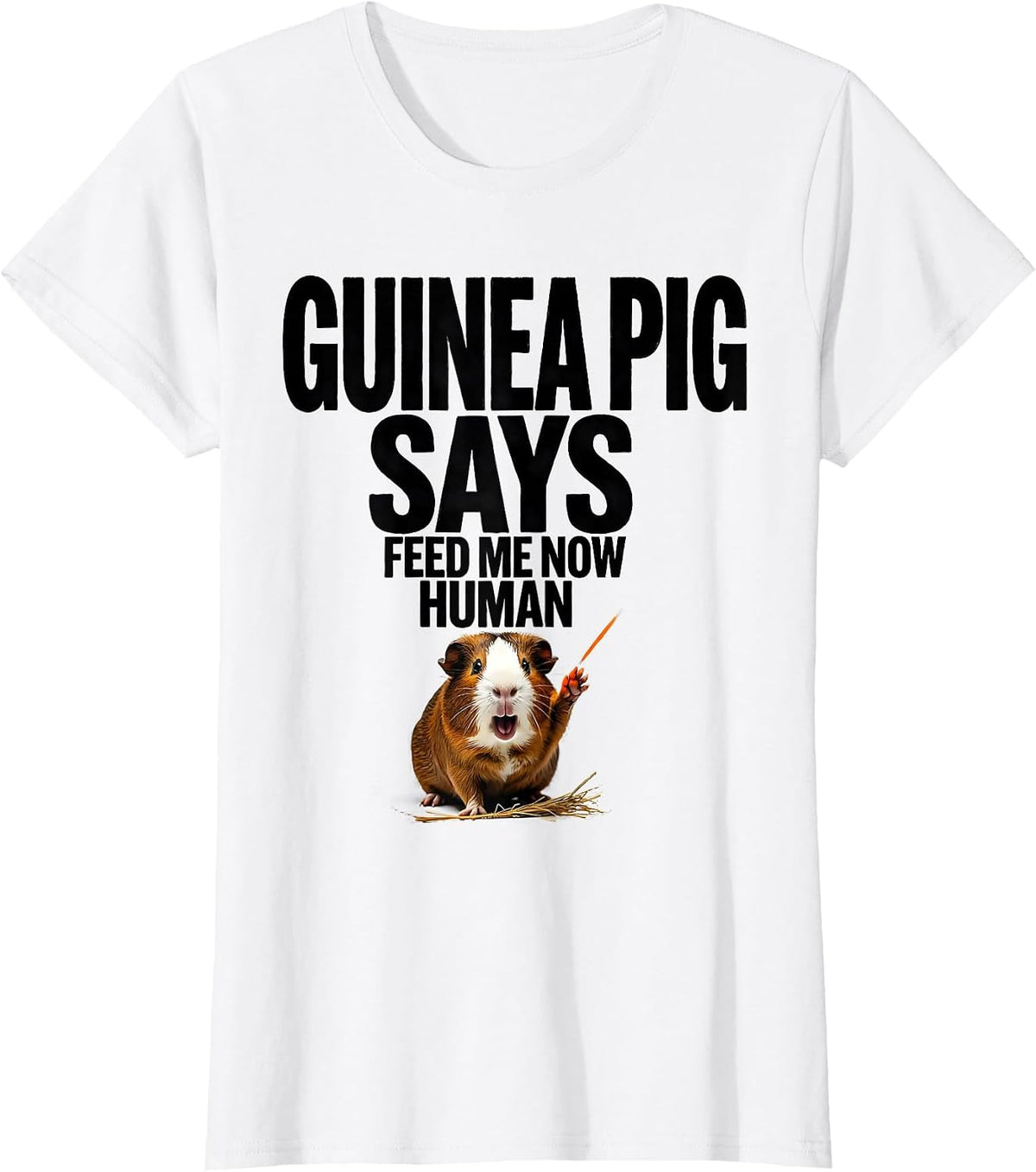 Guinea Pig Says Feed Me Now Human Funny Pet Lover Humor T-Shirt - White