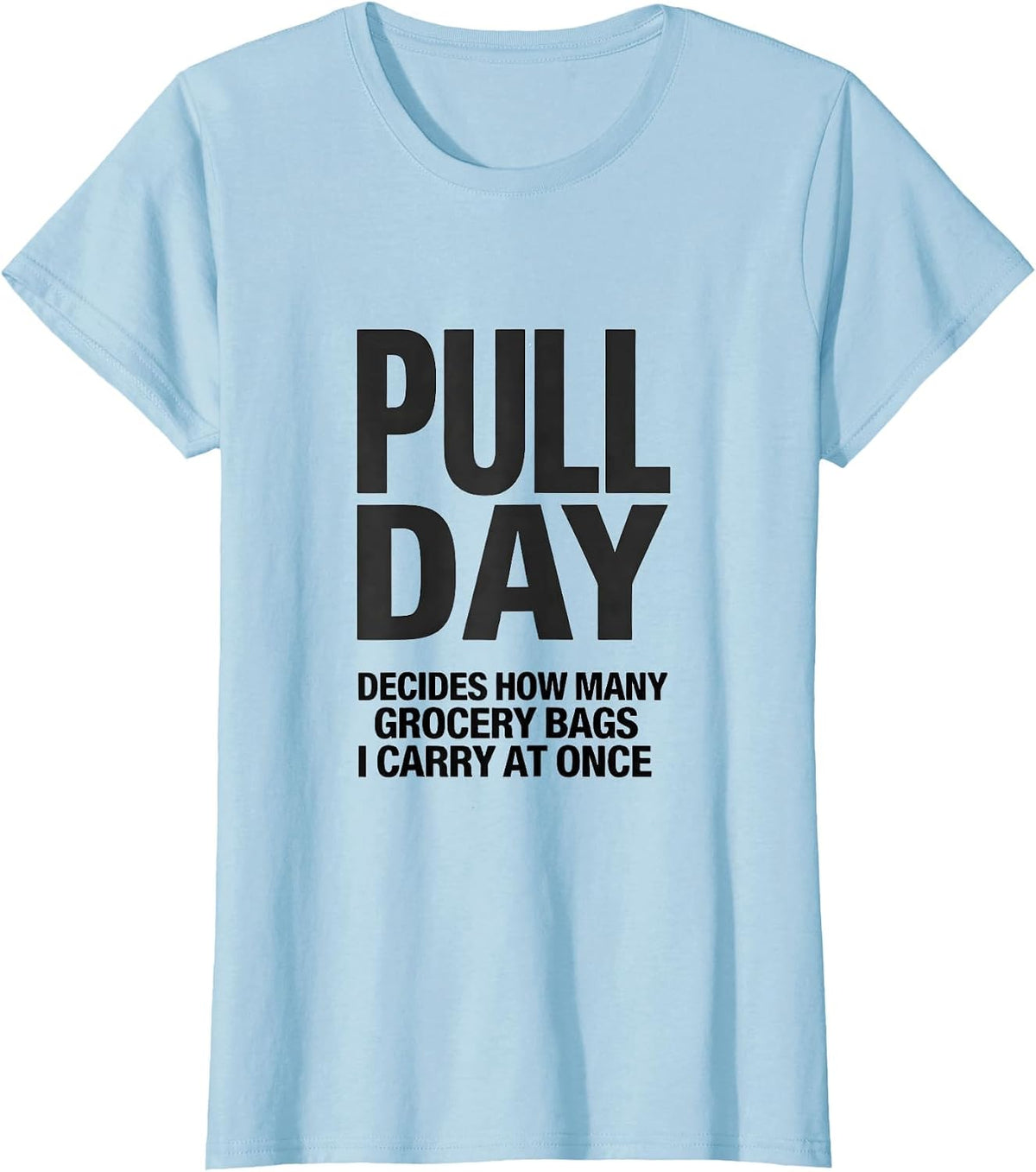 Pull Day Decides How Many Grocery Bags I Carry At Once T-Shirt - Baby Blue
