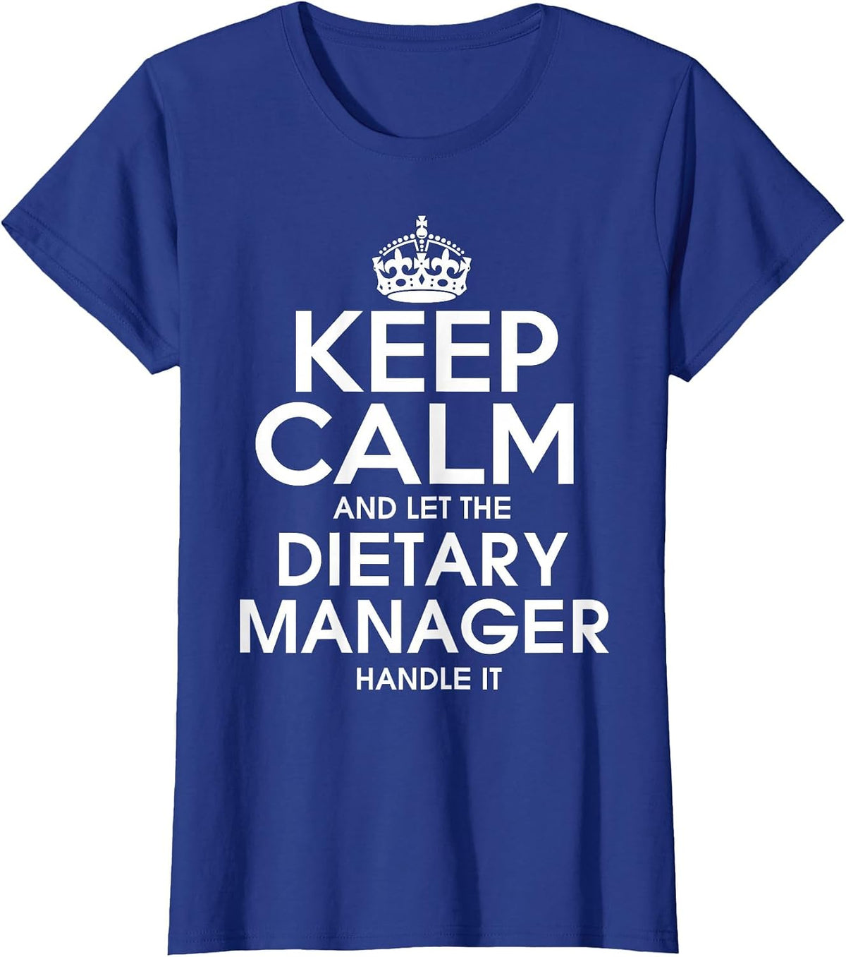 Keep Calm and let the Dietary Manager Handle it T Shirt T-Shirt - Royal Blue