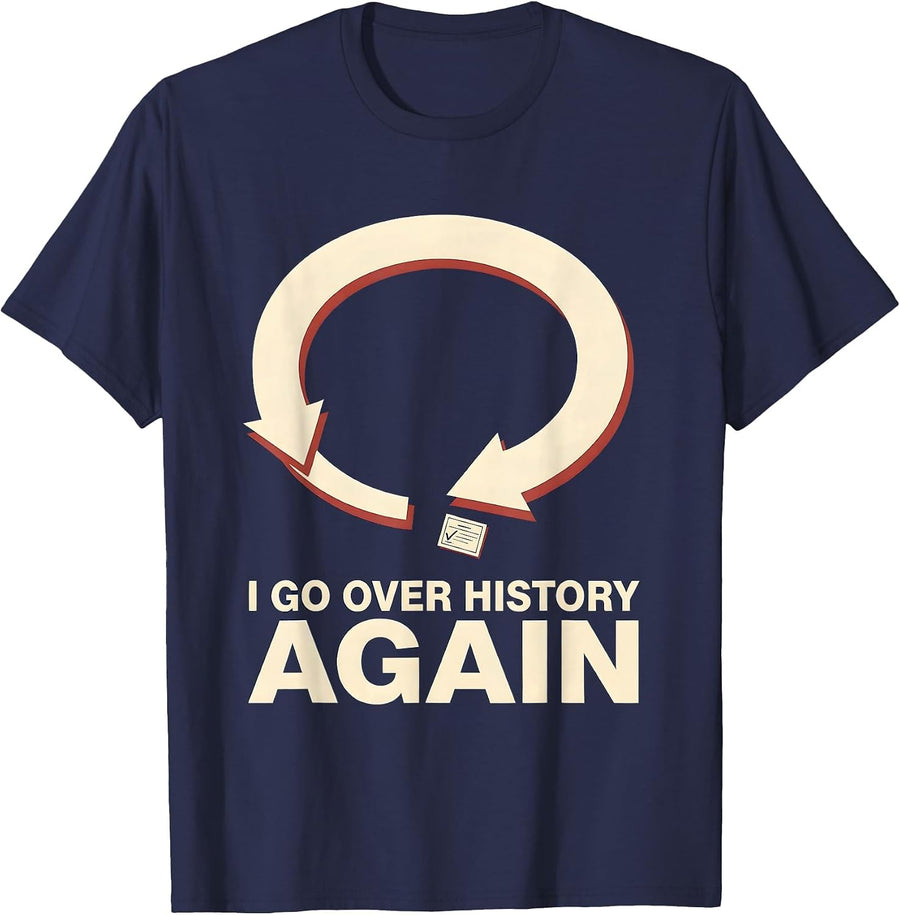I Go Over History Again Funny History Teacher History Buff T-Shirt - Navy Blue