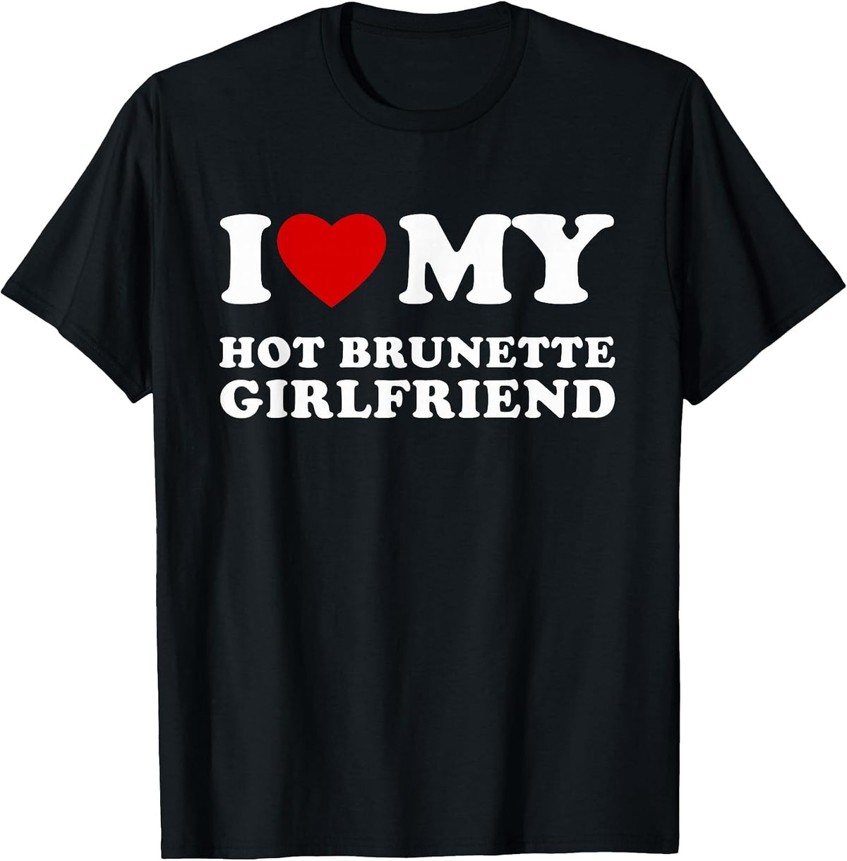 I Love My Hot Brunette Girlfriend I Love My Hot Girlfriend T-Shirt - Black
