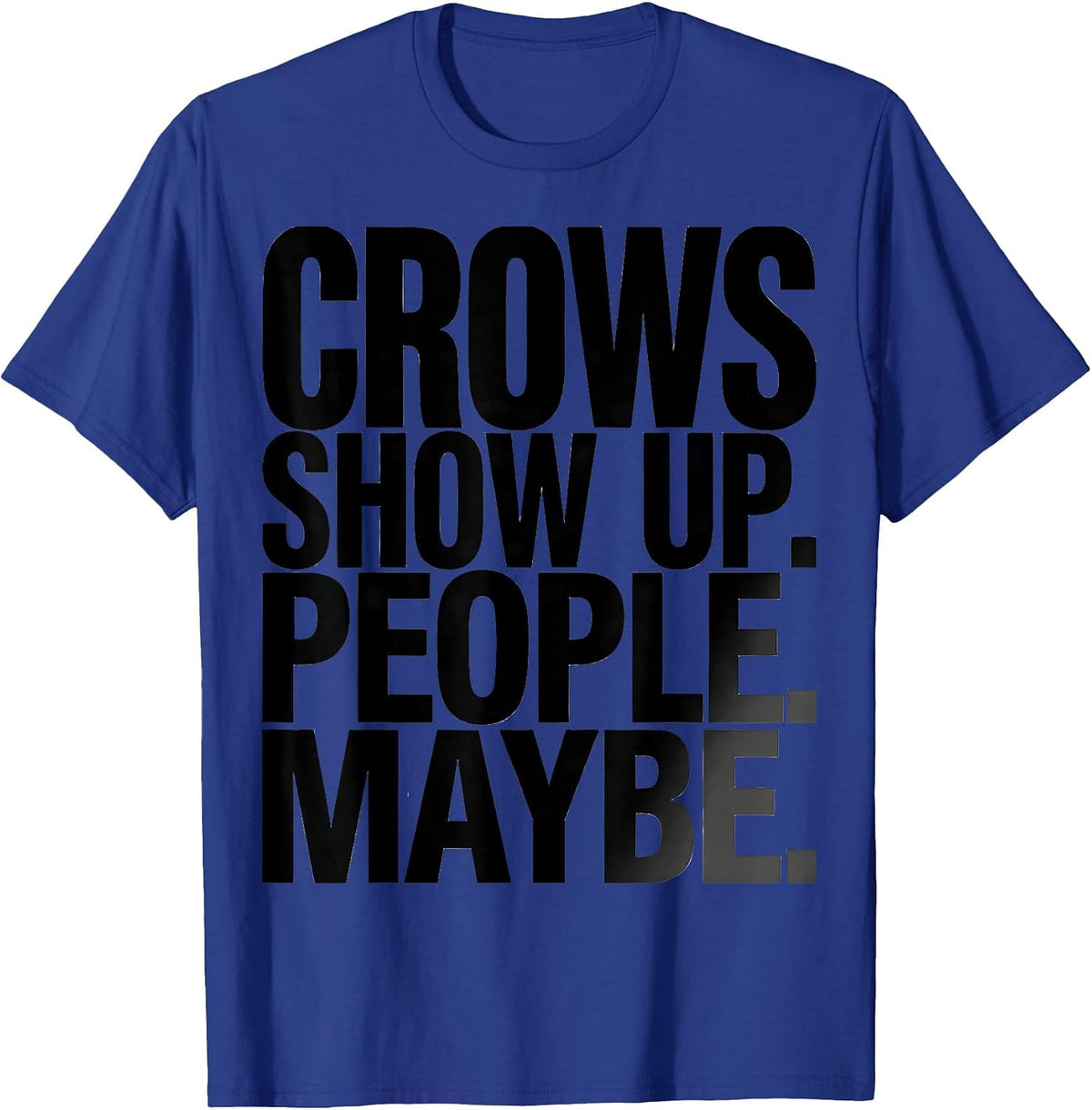 Men's Crows Show Up People Maybe Funny Crow Lover Gothic Humor T-Shirt - Royal Blue