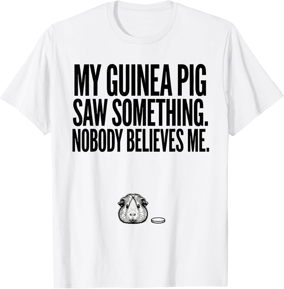 Men's My Guinea Pig Saw Something. Nobody Believes Me Funny T-Shirt - White