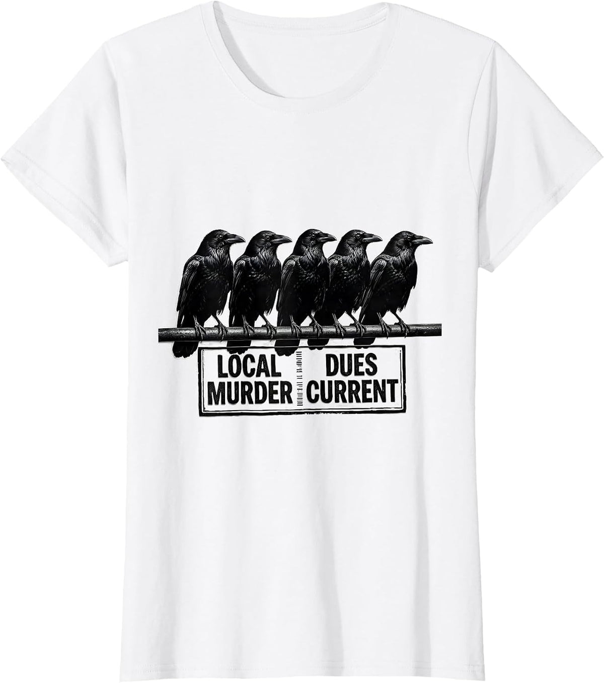 Local Murder Dues Current Dark Humor Crow Lover Gothic Raven T-Shirt - White