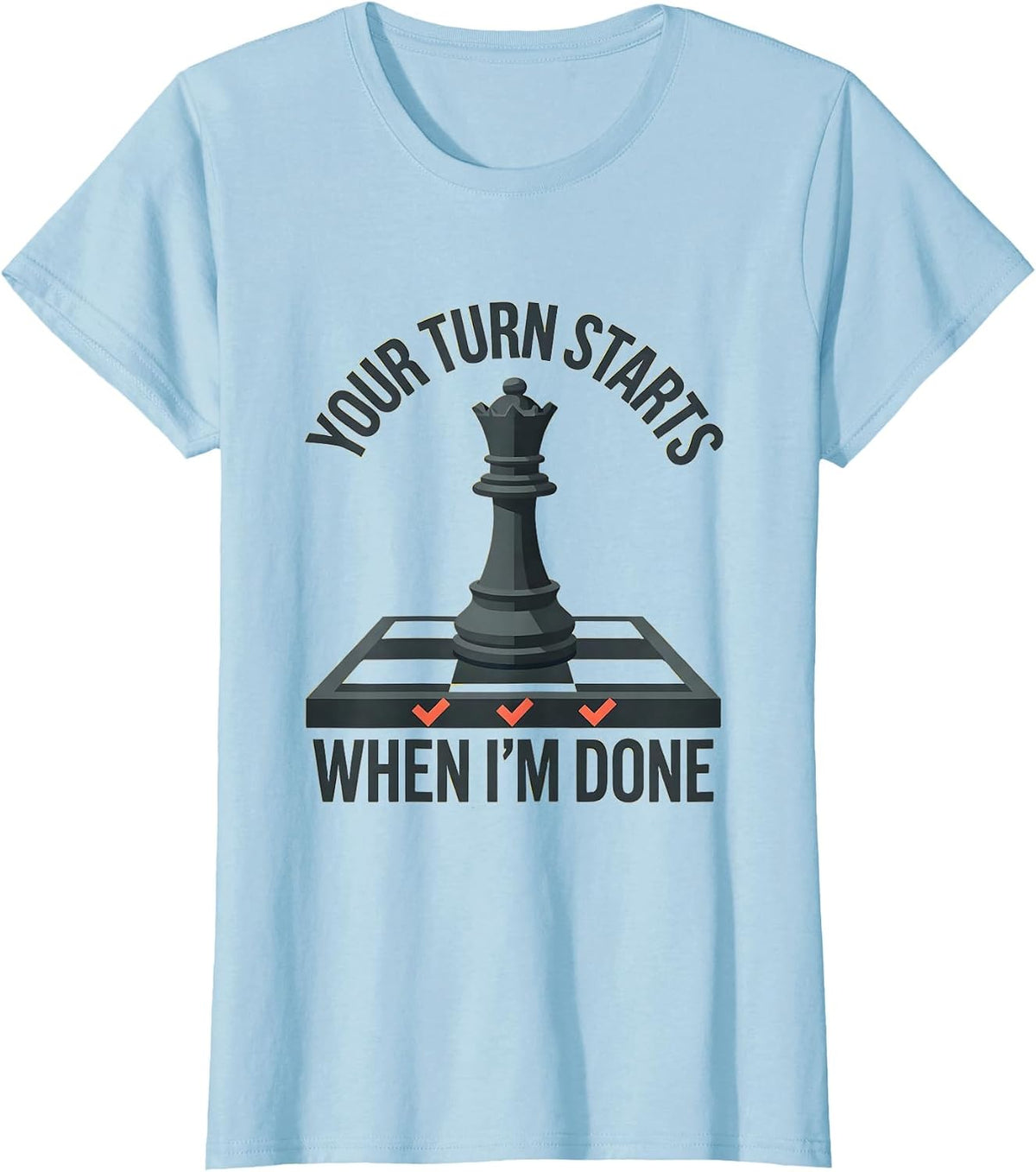 Women's Your Turn Starts When I'm Done Funny Chess Player Gift T-Shirt - Baby Blue
