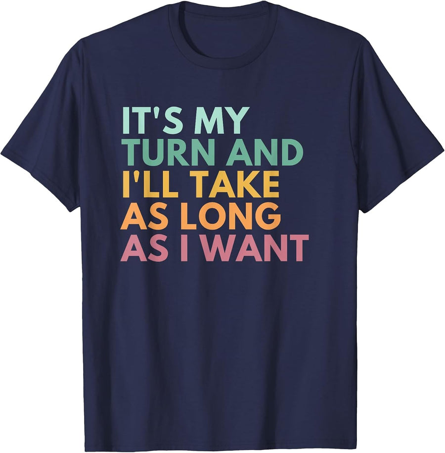 It's My Turn and I'll Take As Long As I Want T-Shirt - Navy Blue