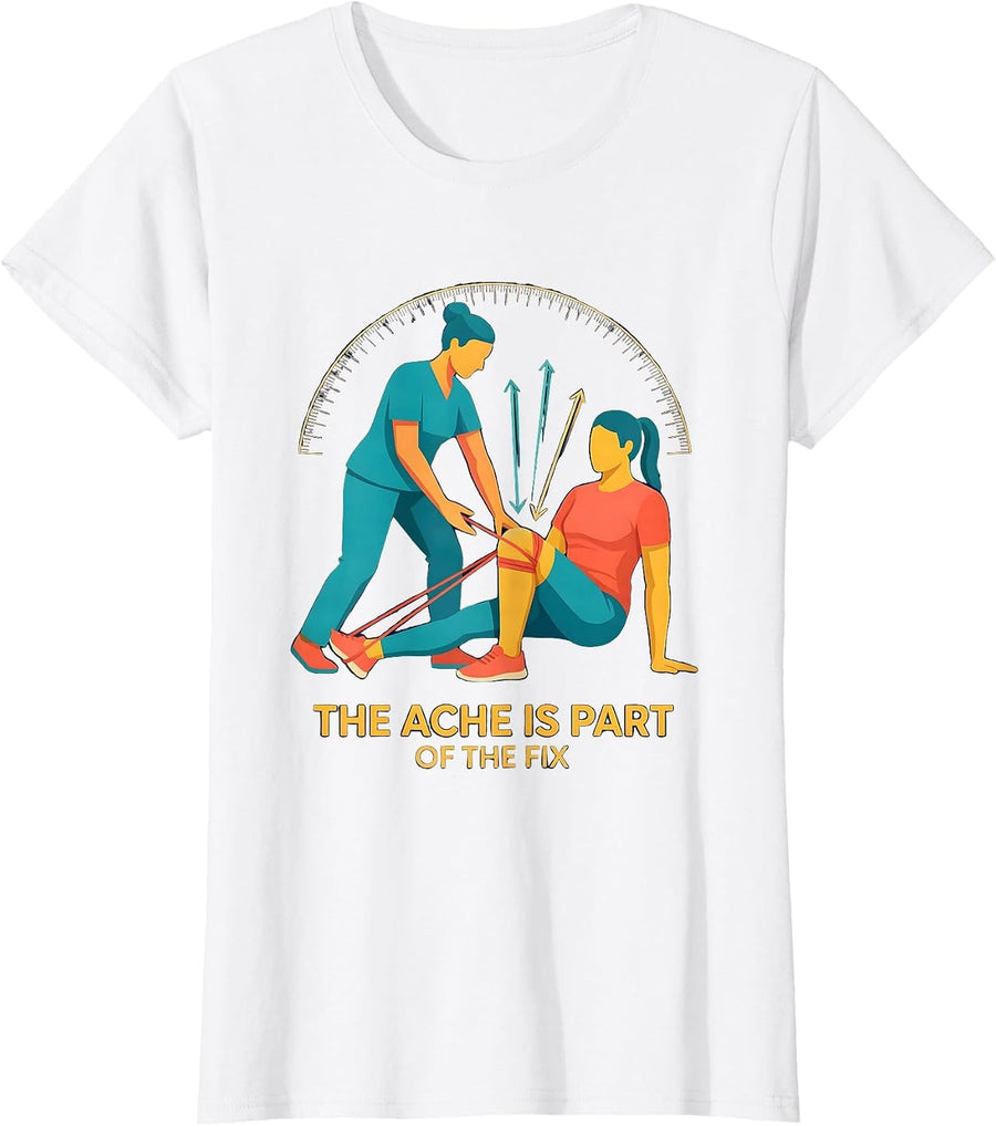 Women's The Ache Is Part Of The Fix Funny Physical Therapist PT T-Shirt - White