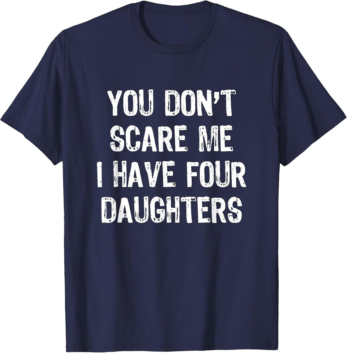 You Don't Scare Me I Have Four 4 Daughters Funny Mom Dad T-Shirt - Navy Blue