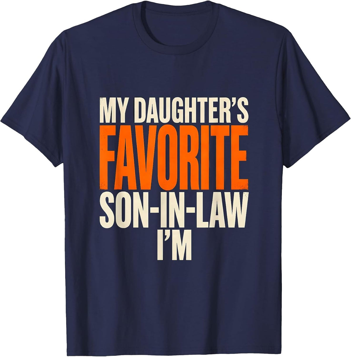 Men's I'm My Daughter's Favorite Son-In-Law Funny Family Humor T-Shirt - Navy Blue