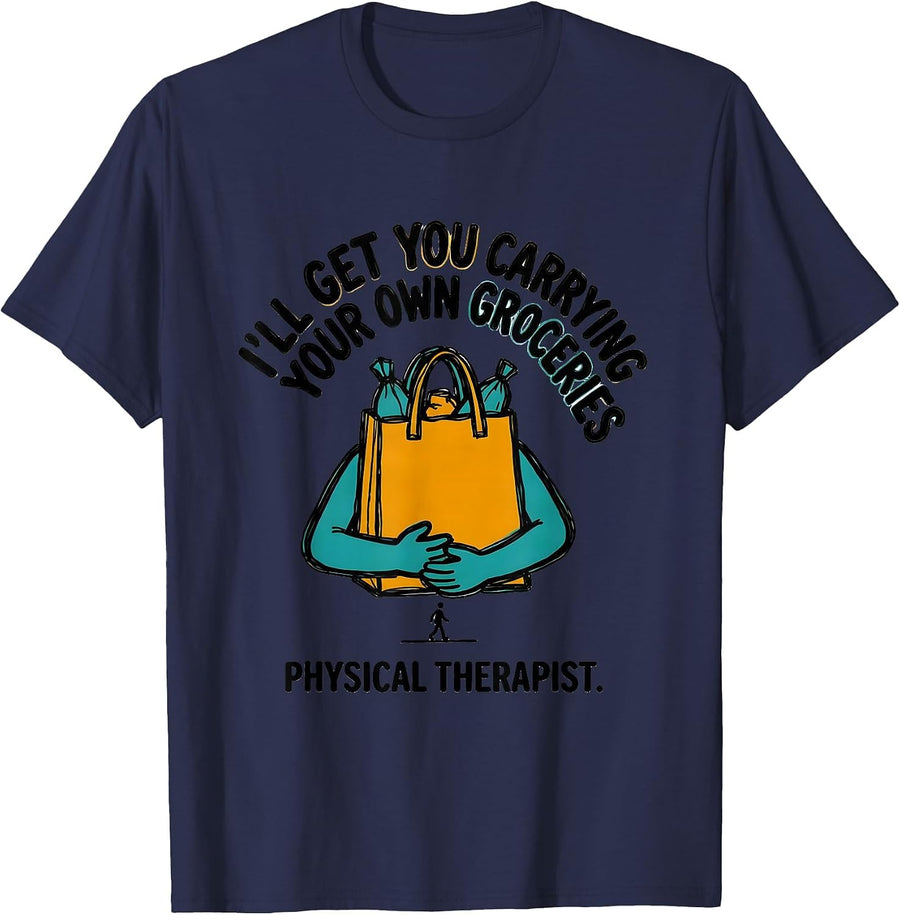 I'll Get You Carrying Your Own Groceries Physical Therapist T-Shirt - Navy Blue