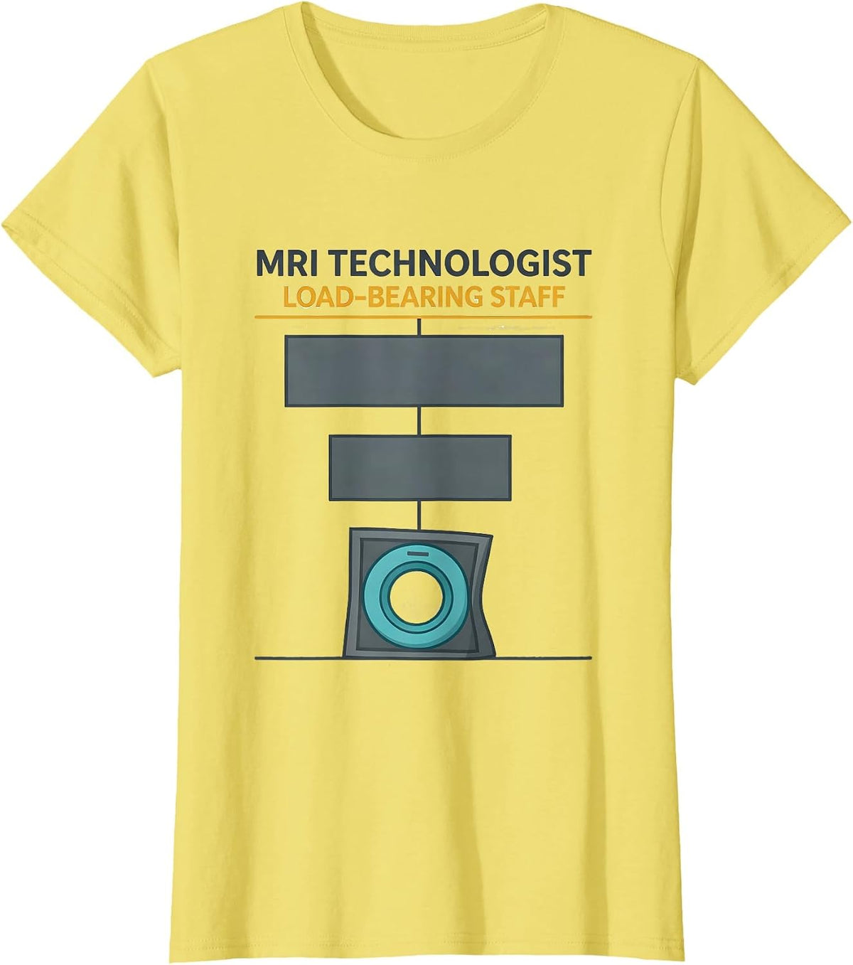 MRI Technologist Load-Bearing Staff Radiology Tech Humor T-Shirt - Lemon Yellow