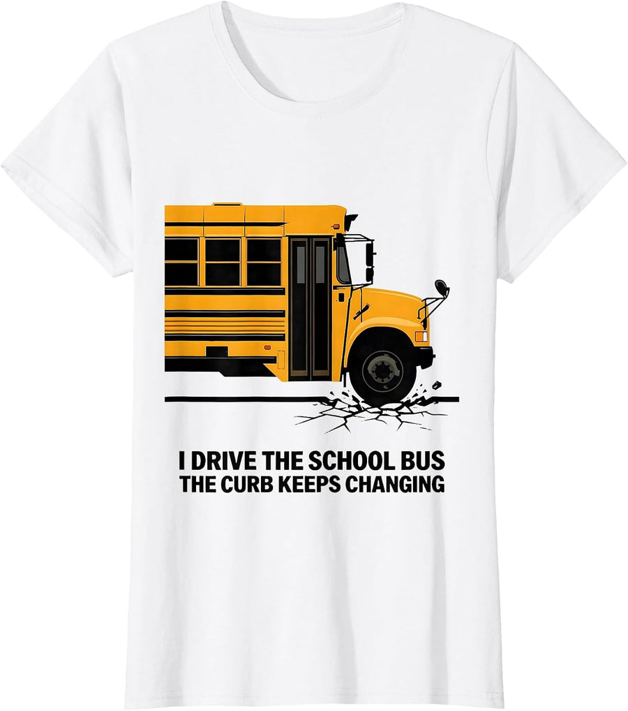 Women's I Drive The School Bus, The Curb Keeps Changing Funny T-Shirt - White