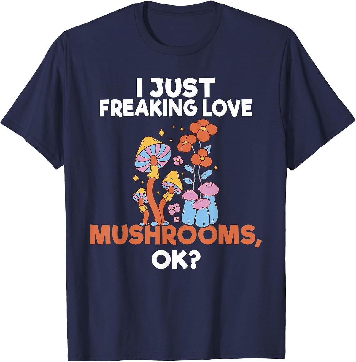 I Just Freaking Love Mushrooms Okay Fungi Hunter T-Shirt - Navy Blue