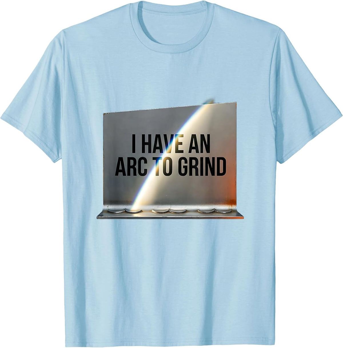 Men's I Have An Arc To Grind Funny Welder Metal Worker Humor T-Shirt - Baby Blue
