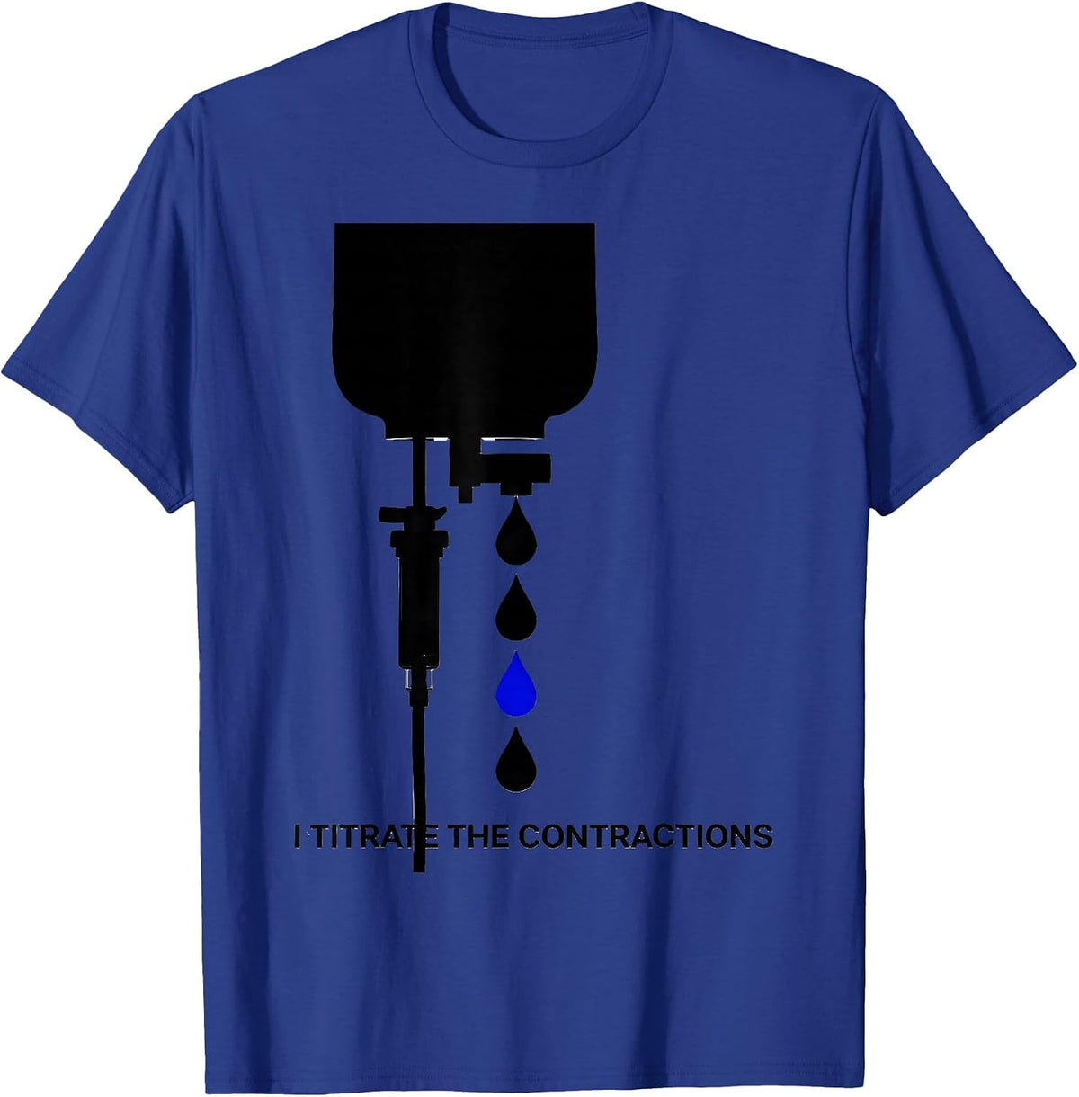 I Titrate The Contractions Funny OB-GYN Squad Nurse OB Tech T-Shirt - Royal Blue