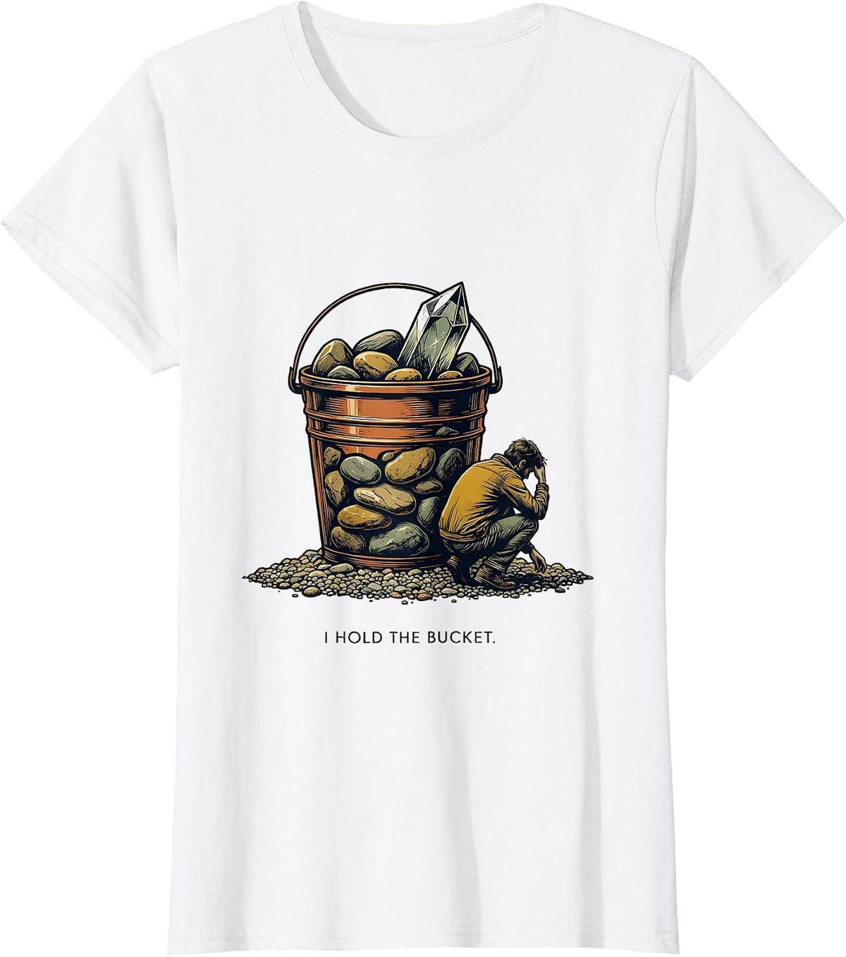 I Hold The Bucket Funny Rock Collector Geologist Humor T-Shirt - White