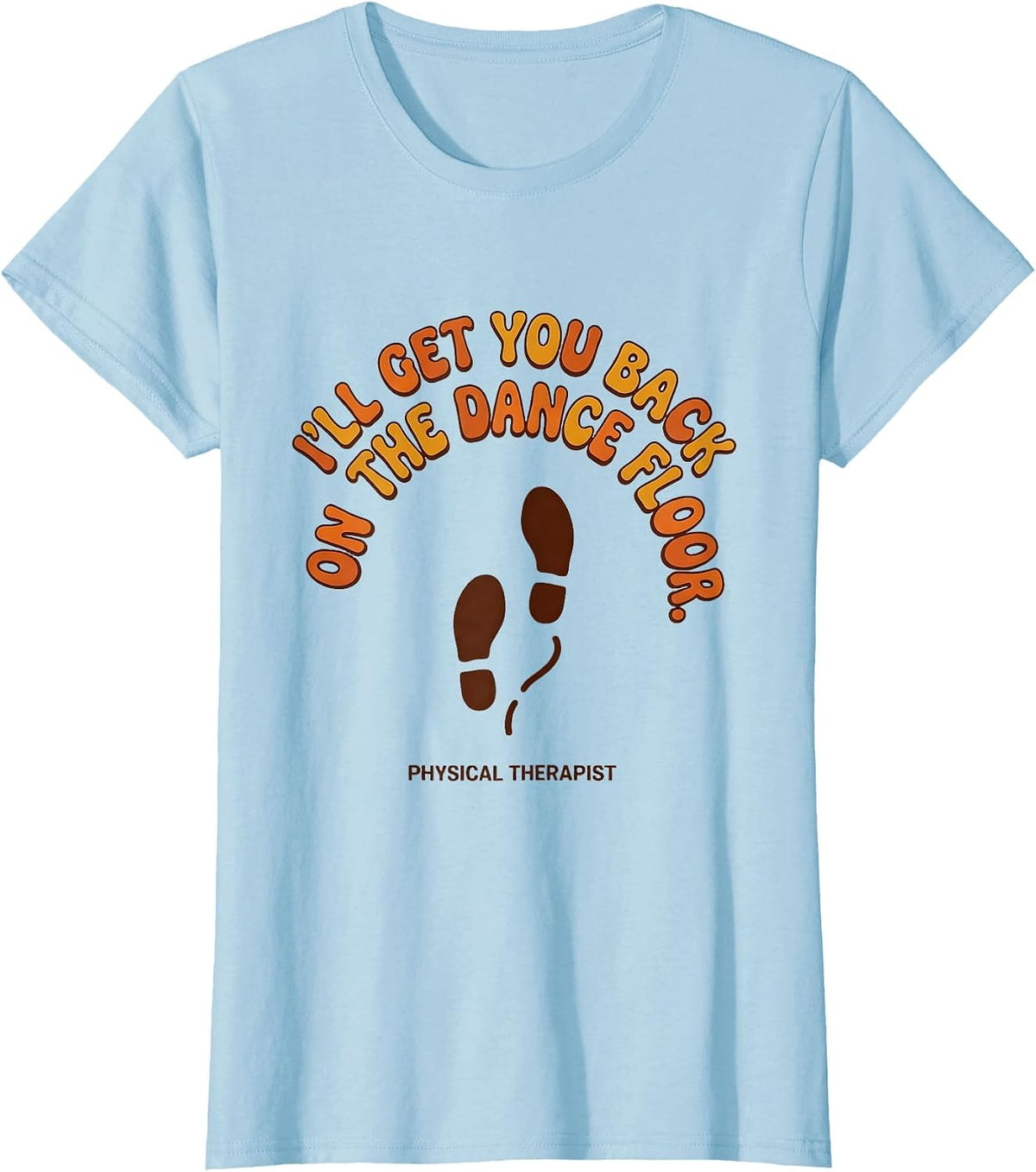 Women's I'll Get You Back On The Dance Floor. Physical Therapist. T-Shirt - Baby Blue