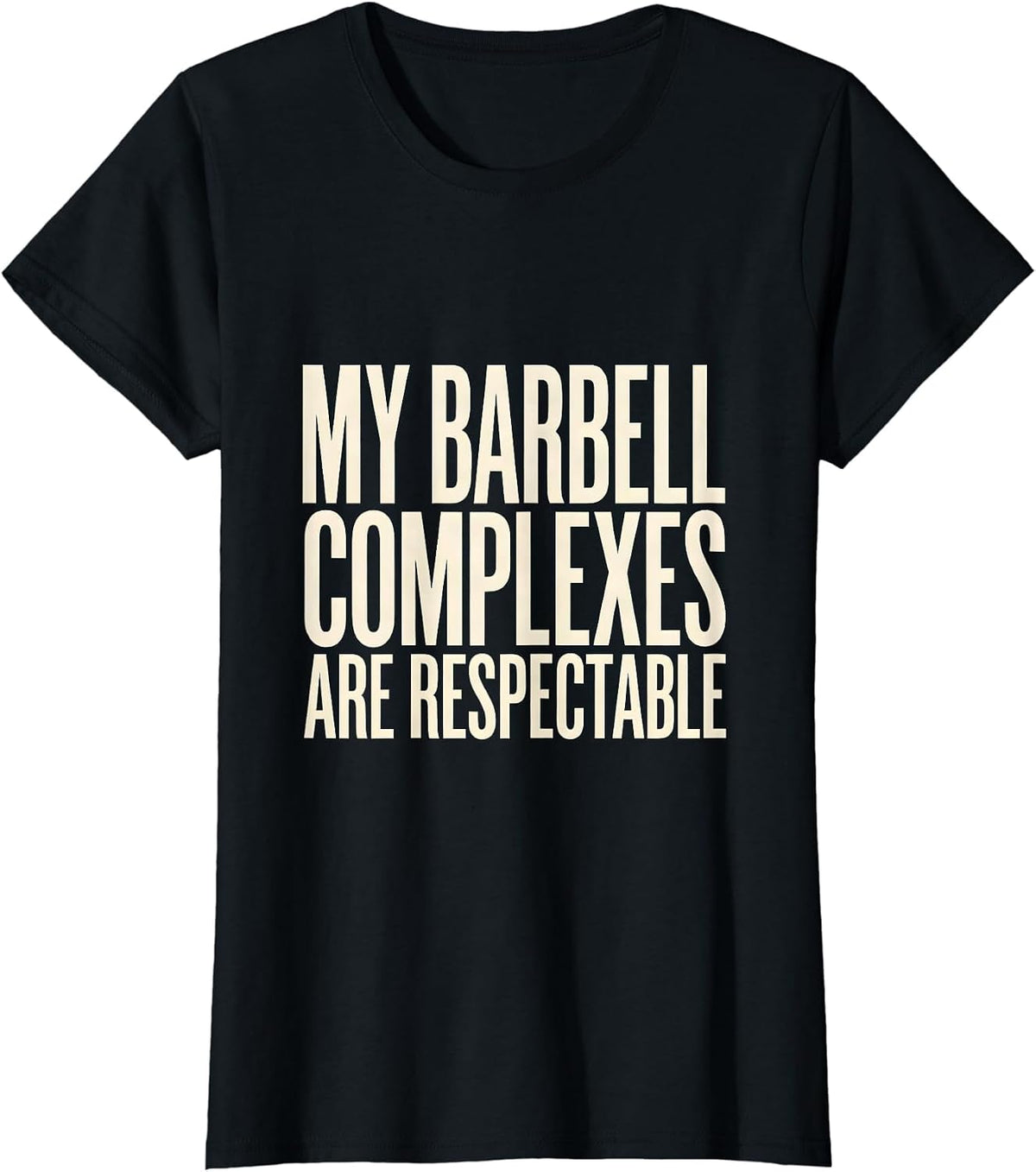 My Barbell Complexes Are Respectable Funny Gym Workout T-Shirt - Black