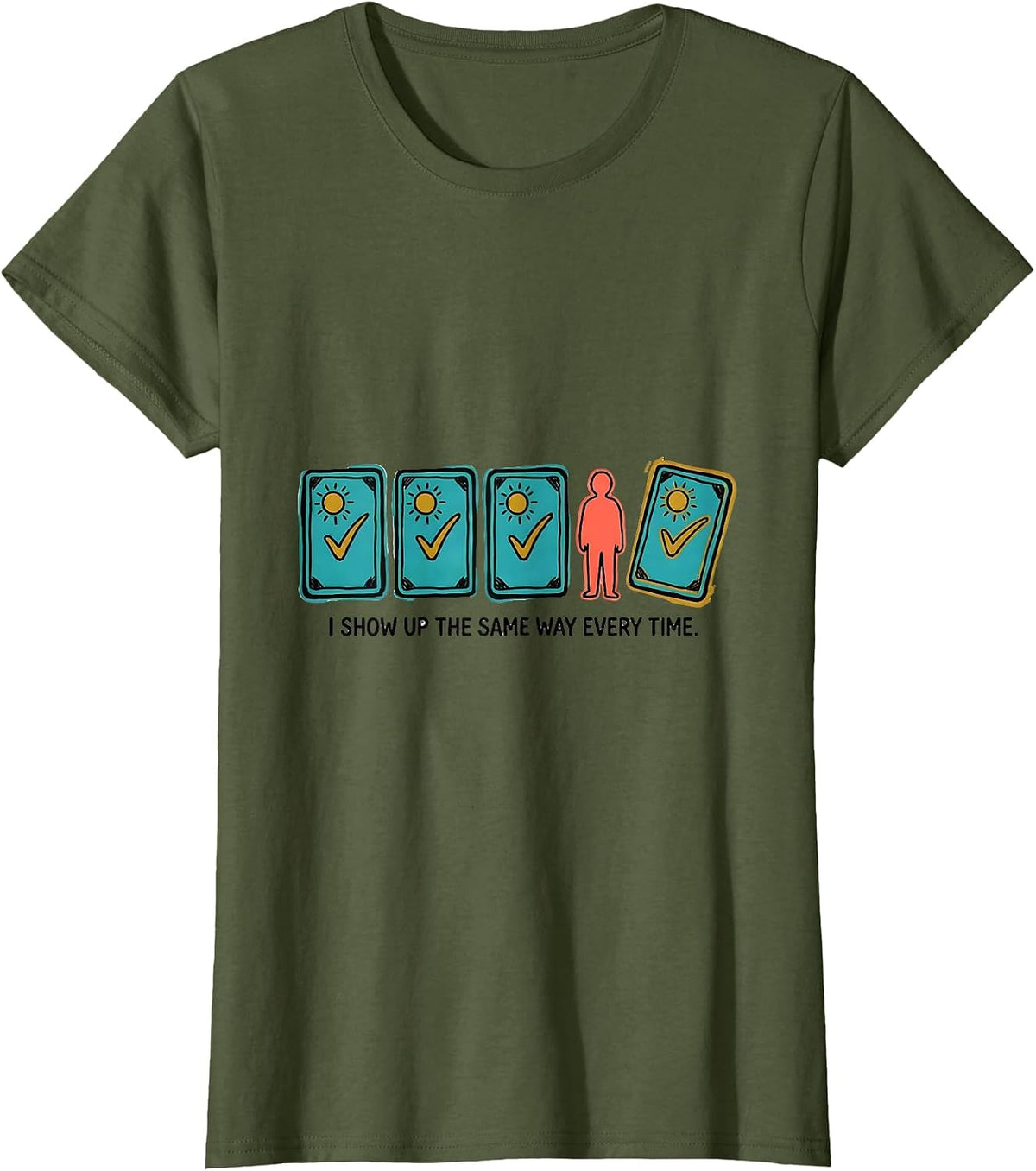 Women's I Show Up The Same Way Every Time Special Education Teacher T-Shirt - Olive Green