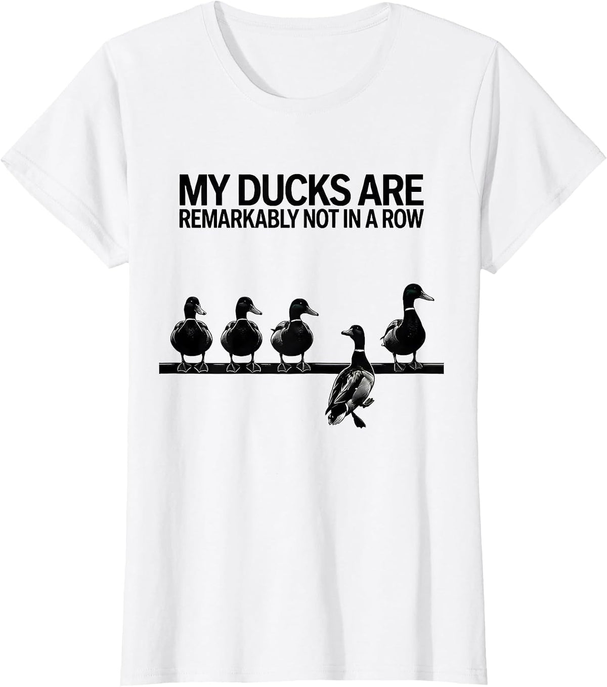My Ducks Are Remarkably Not In A Row Funny Duck Lover Gift T-Shirt - White