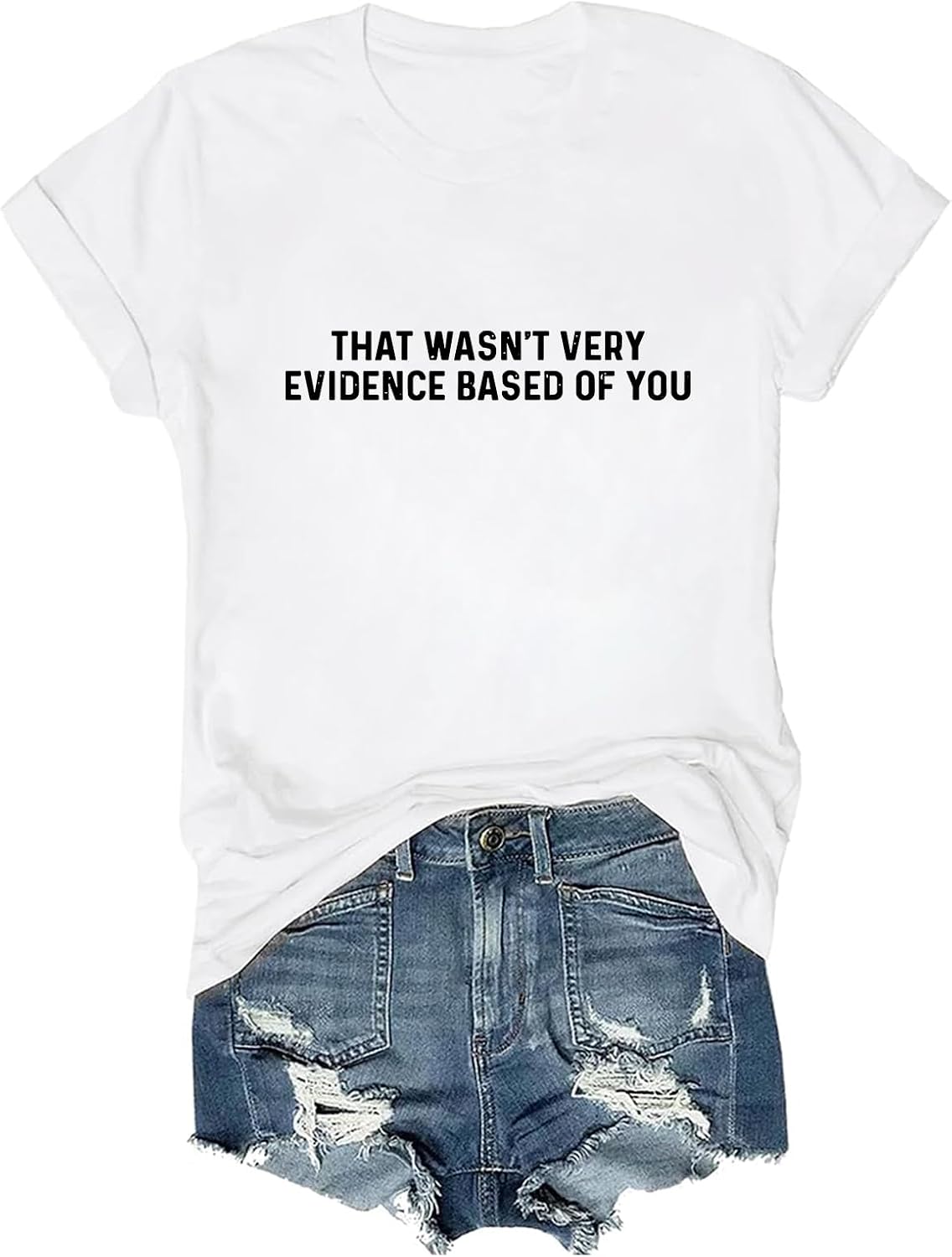 that Wasn't Very Evidence Based of You Shirt Funny Humor T-Shirt - White