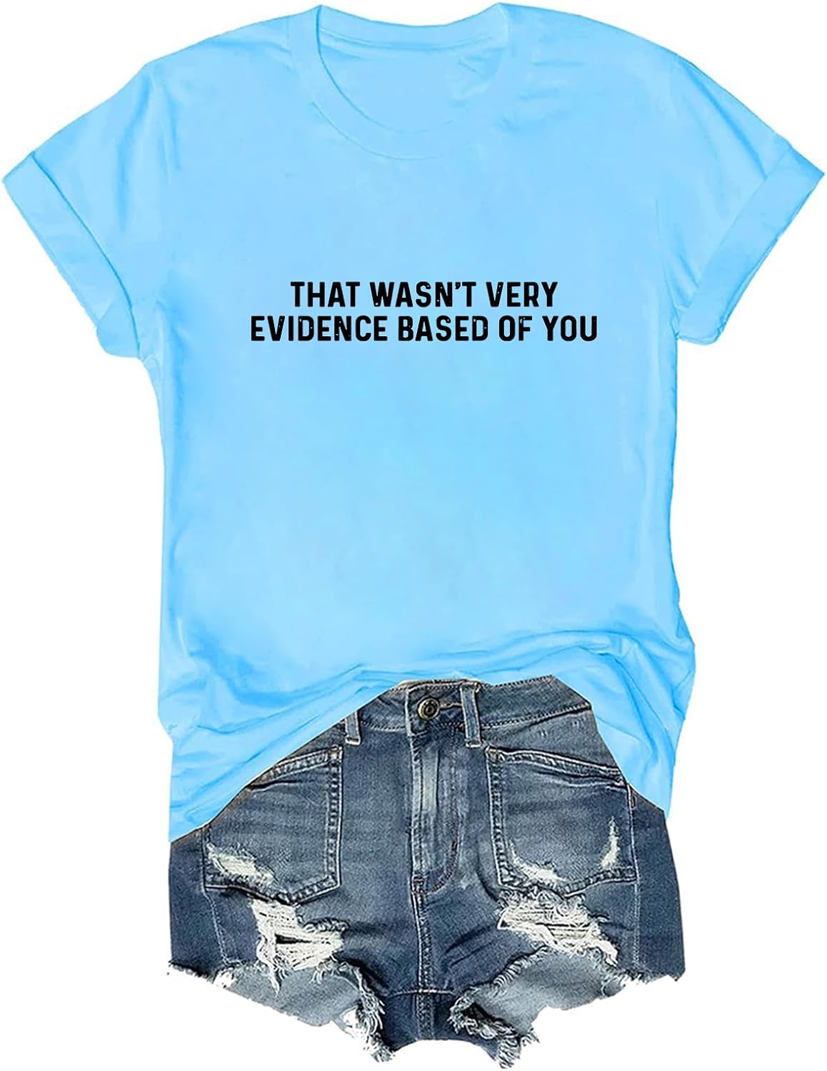 that Wasn't Very Evidence Based of You Shirt Funny Humor T-Shirt - Sky Blue