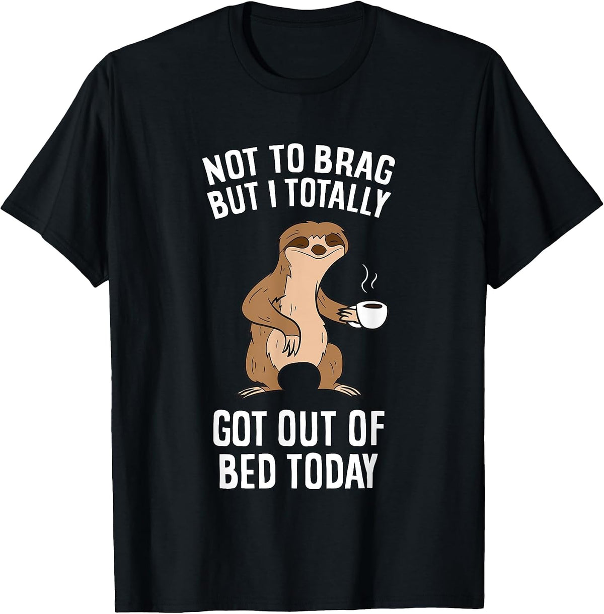 Not to Brag But I Totally Got Out of Bed Today Coffee Sloths T-Shirt - Black