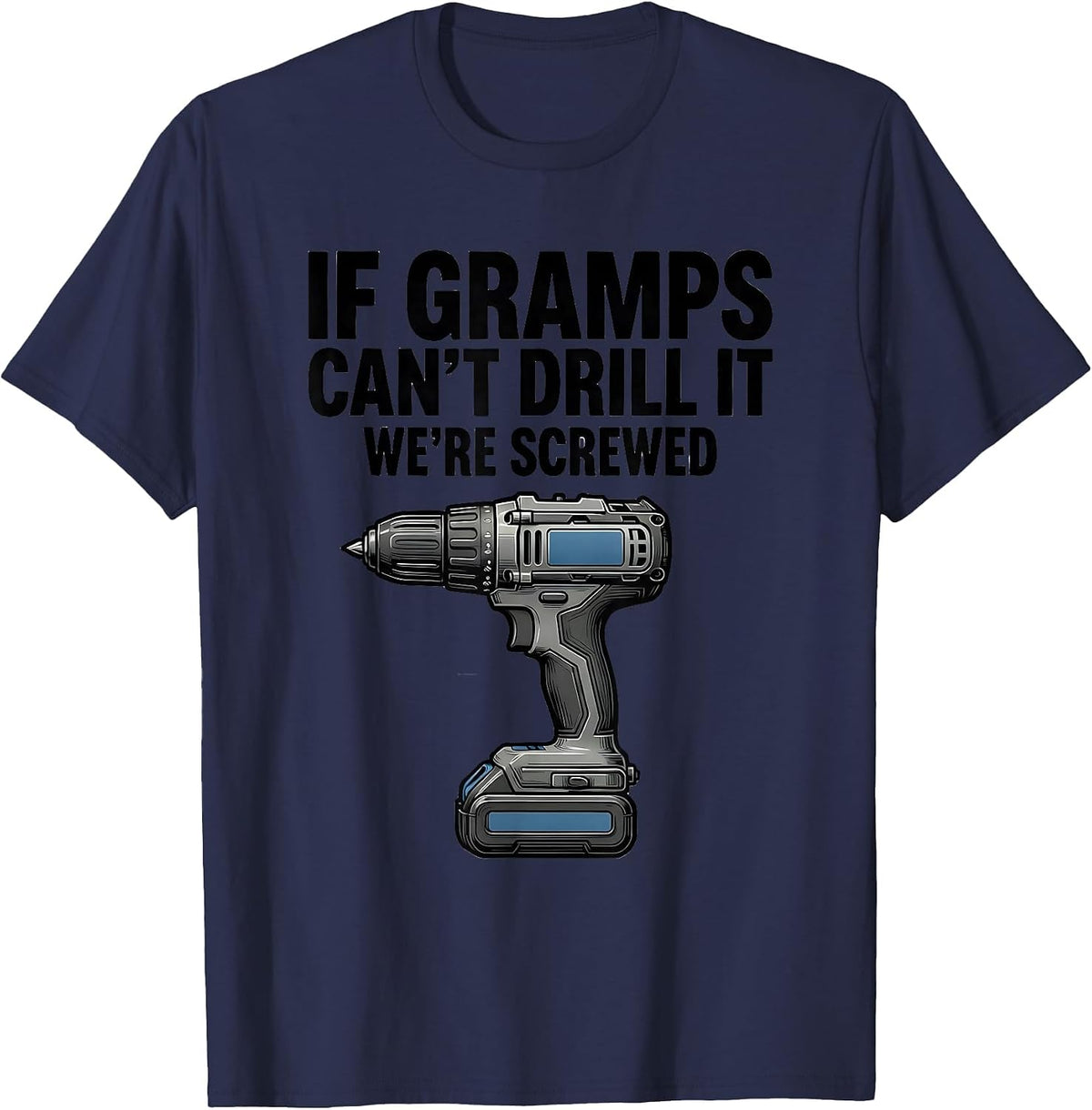 Men's If Gramps Can't Drill It, We're Screwed Funny Grandpa T-Shirt - Navy Blue