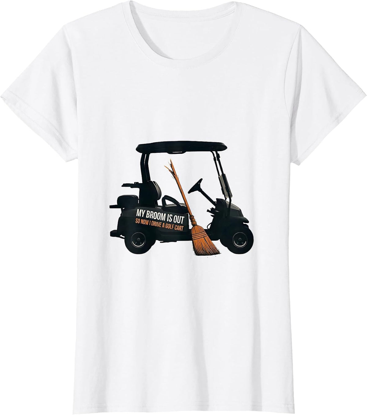 My Broom Is Out So Now I Drive A Golf Cart Funny T-Shirt - White