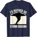 I'd Rather Go Storm Chasing Tornado Chaser Meteorology T-Shirt - Navy Blue