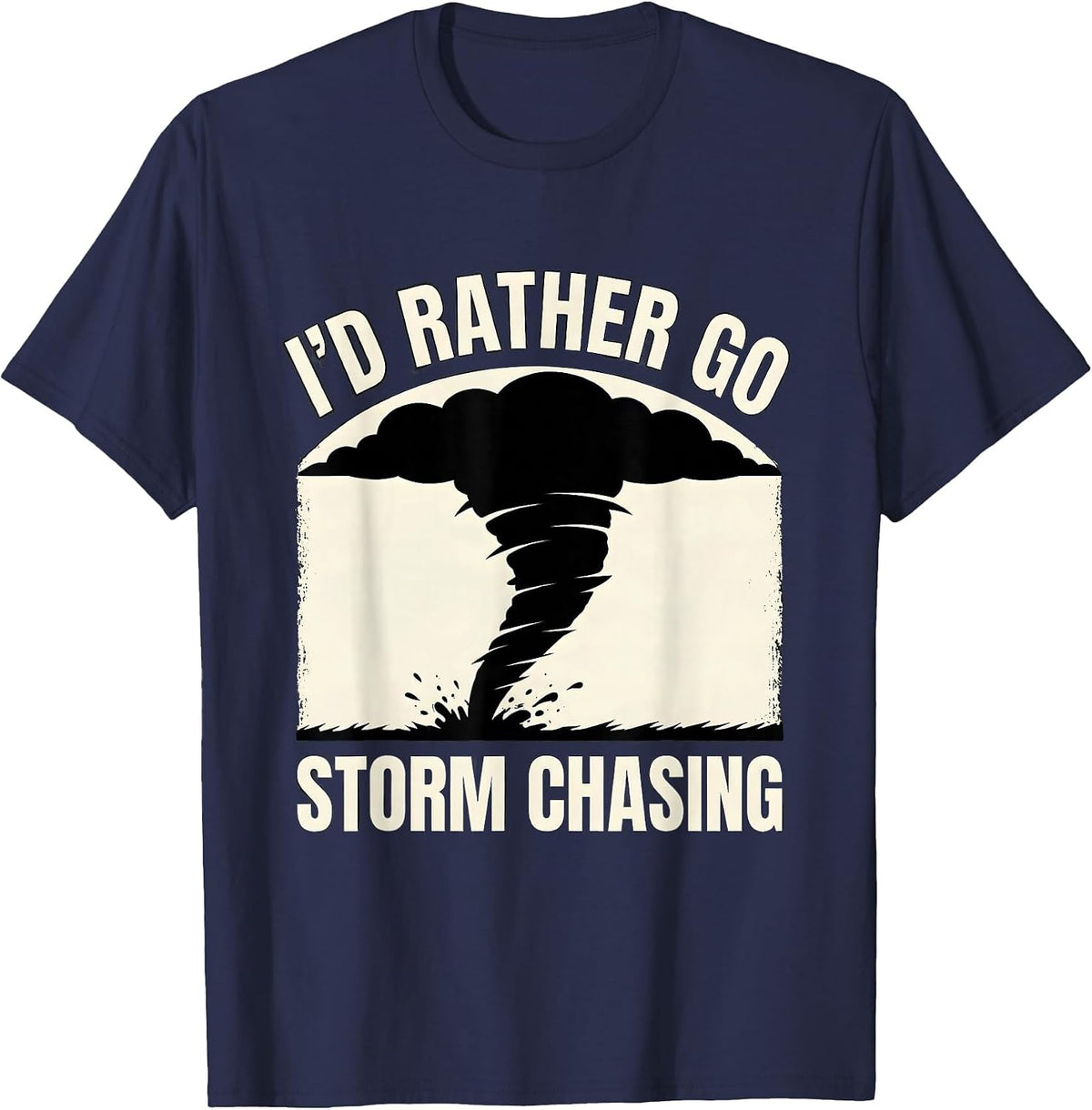 I'd Rather Go Storm Chasing Tornado Chaser Meteorology T-Shirt - Navy Blue