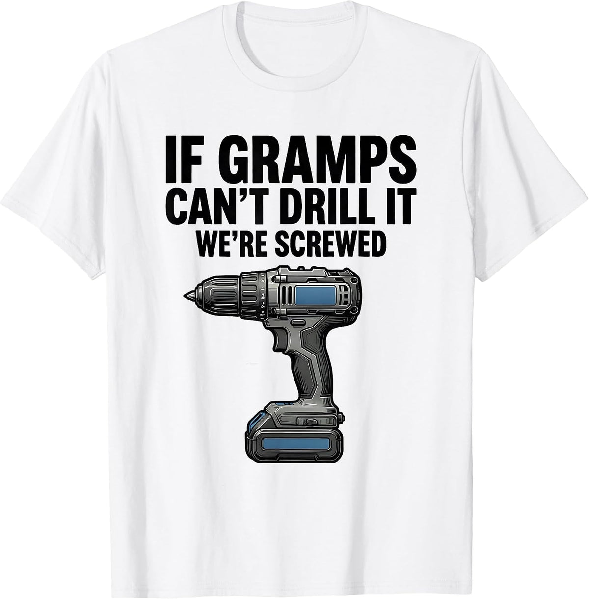 Men's If Gramps Can't Drill It, We're Screwed Funny Grandpa T-Shirt - White